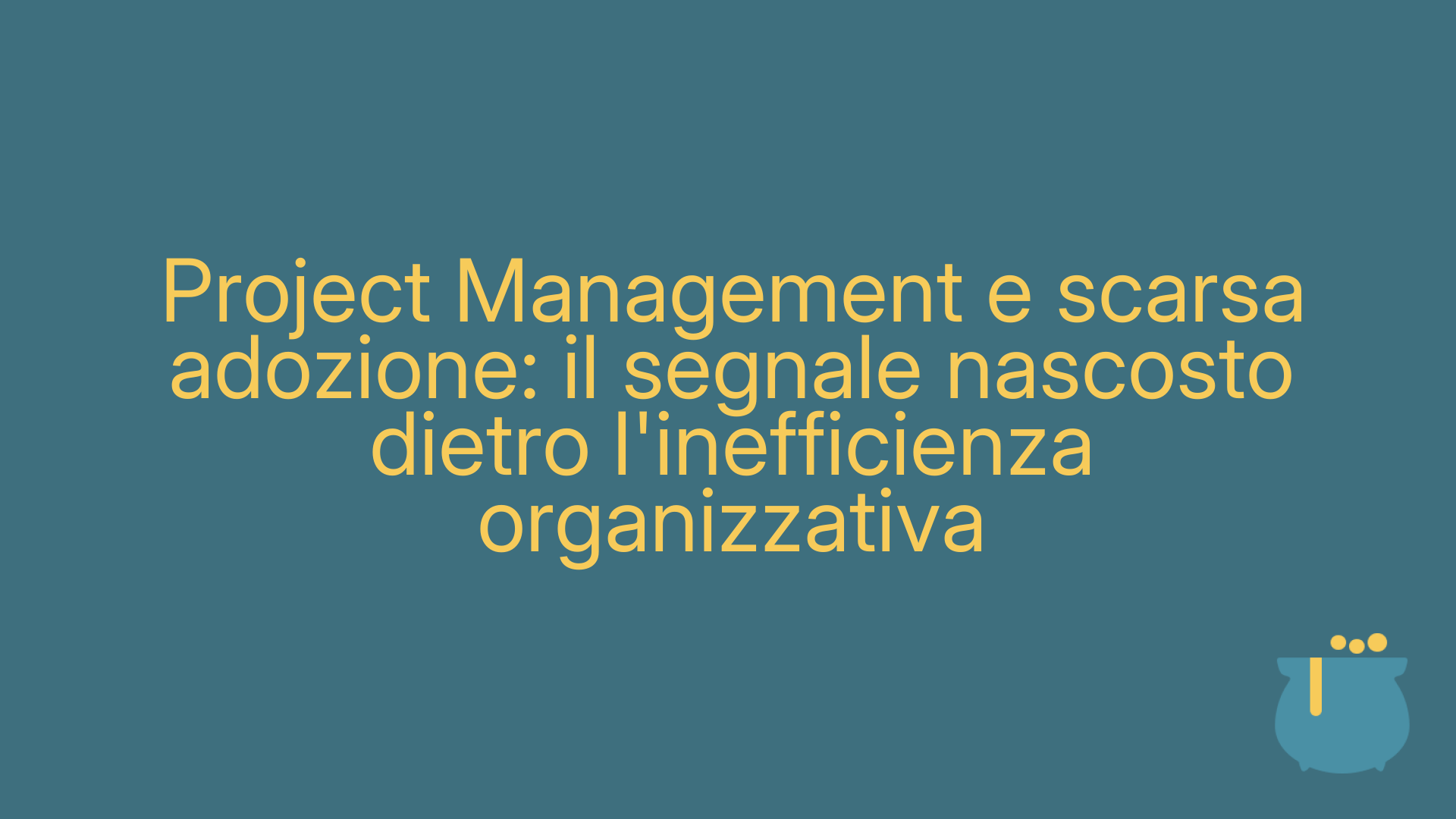 Project Management e scarsa adozione: il segnale nascosto dietro l'inefficienza organizzativa