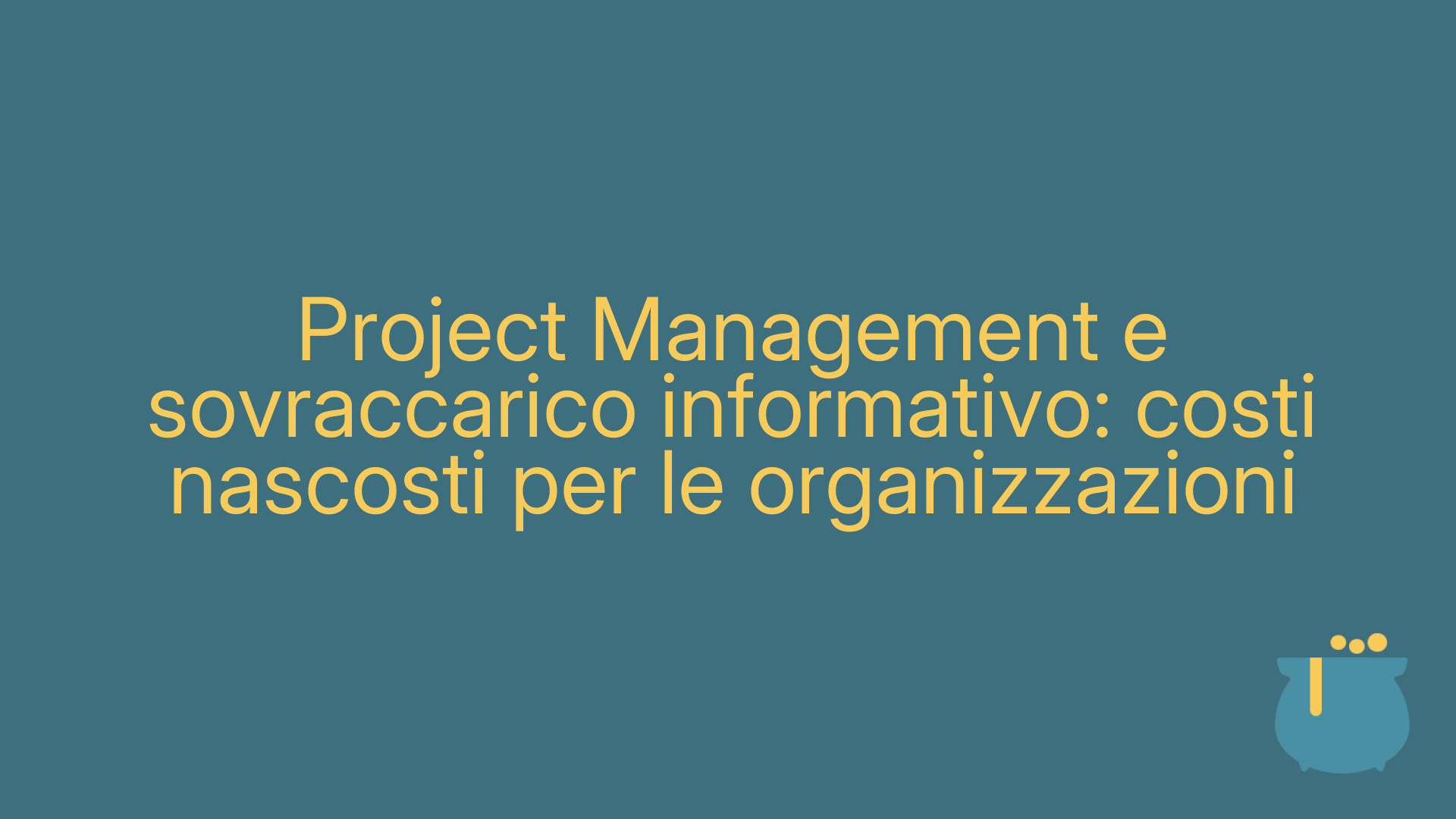 Project Management e sovraccarico informativo: costi nascosti per le organizzazioni