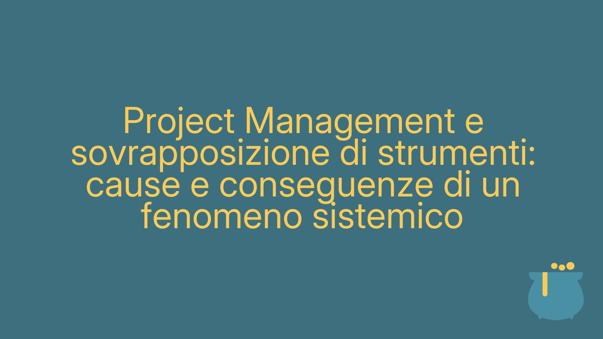Project Management e sovrapposizione di strumenti: cause e conseguenze di un fenomeno sistemico