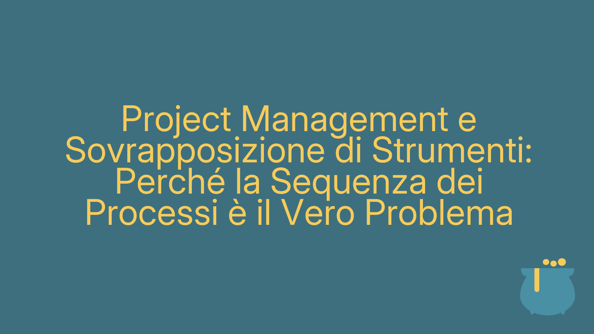 Project Management e Sovrapposizione di Strumenti: Perché la Sequenza dei Processi è il Vero Problema