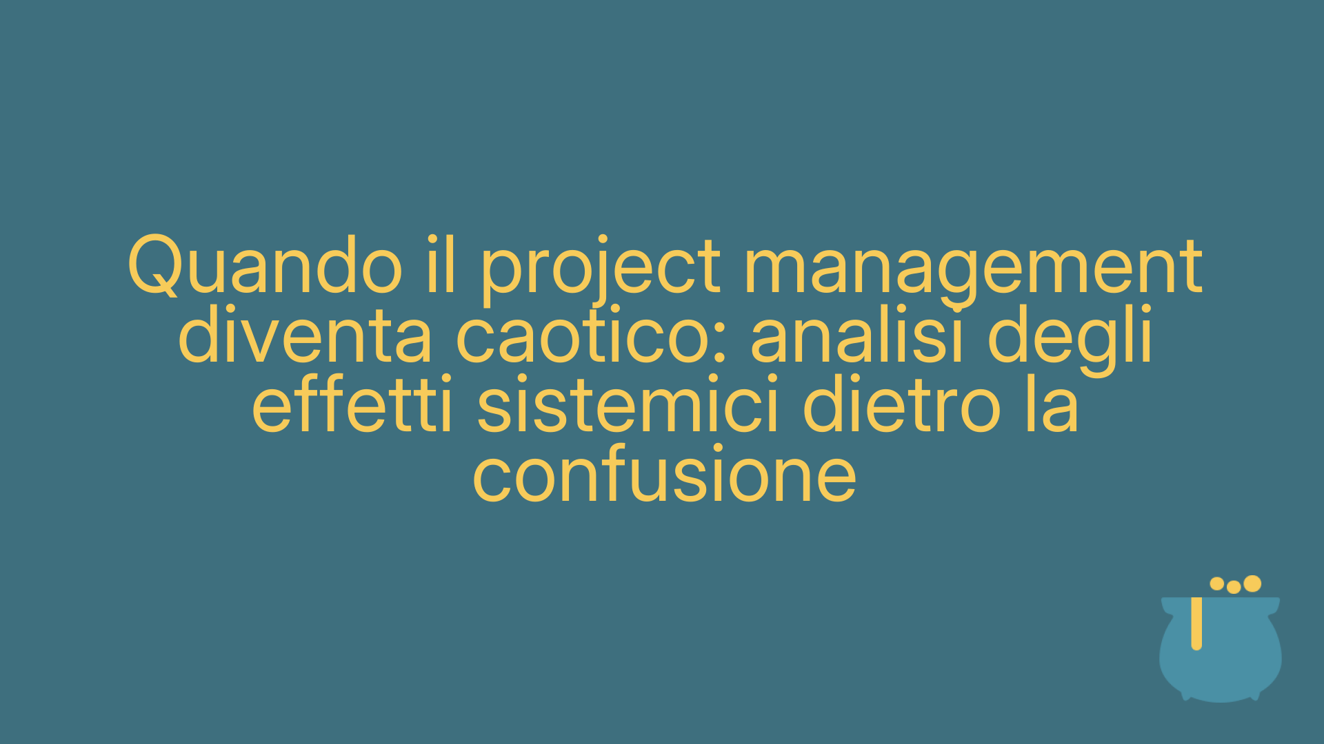 Quando il project management diventa caotico: analisi degli effetti sistemici dietro la confusione