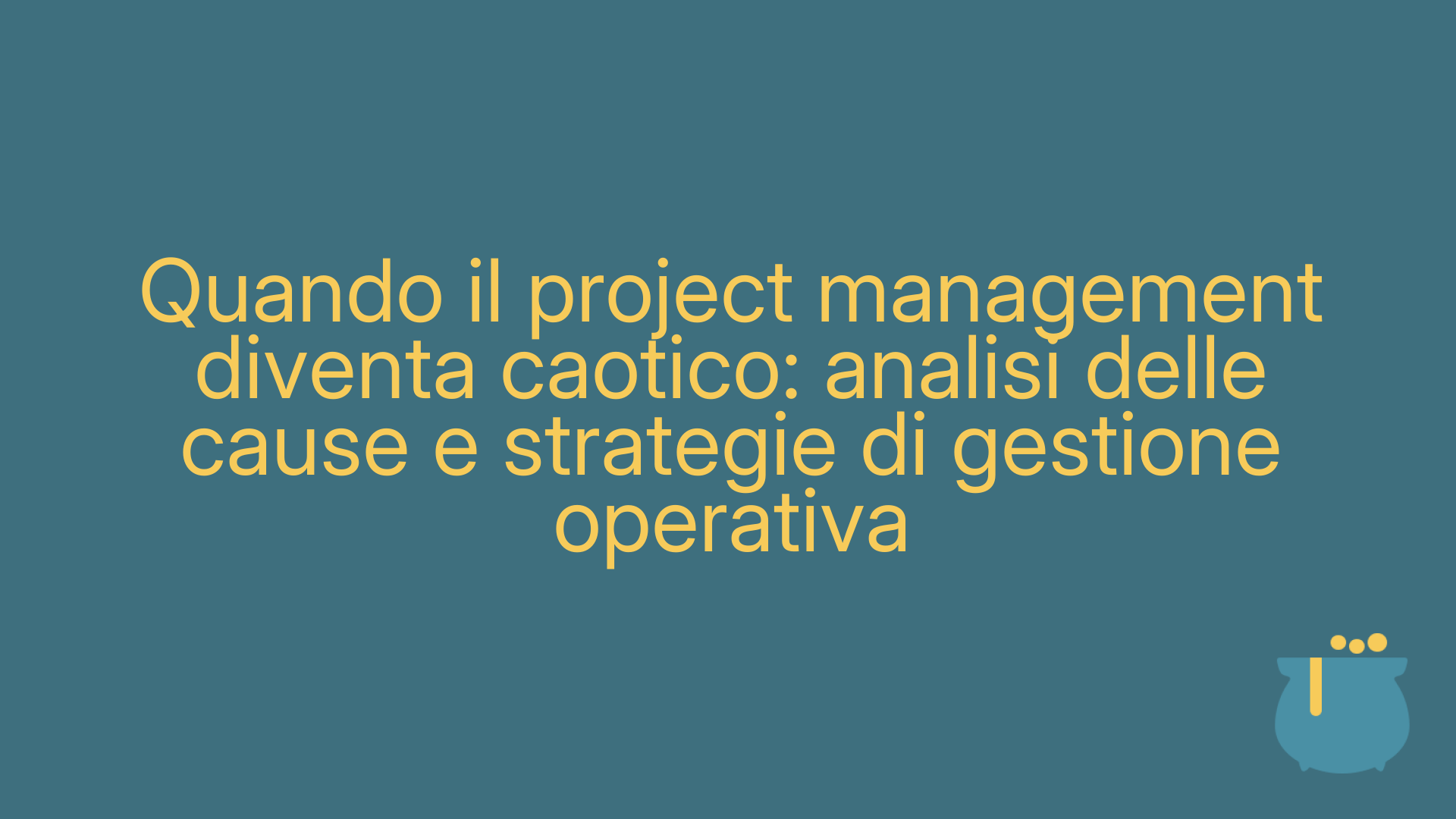 Quando il project management diventa caotico: analisi delle cause e strategie di gestione operativa