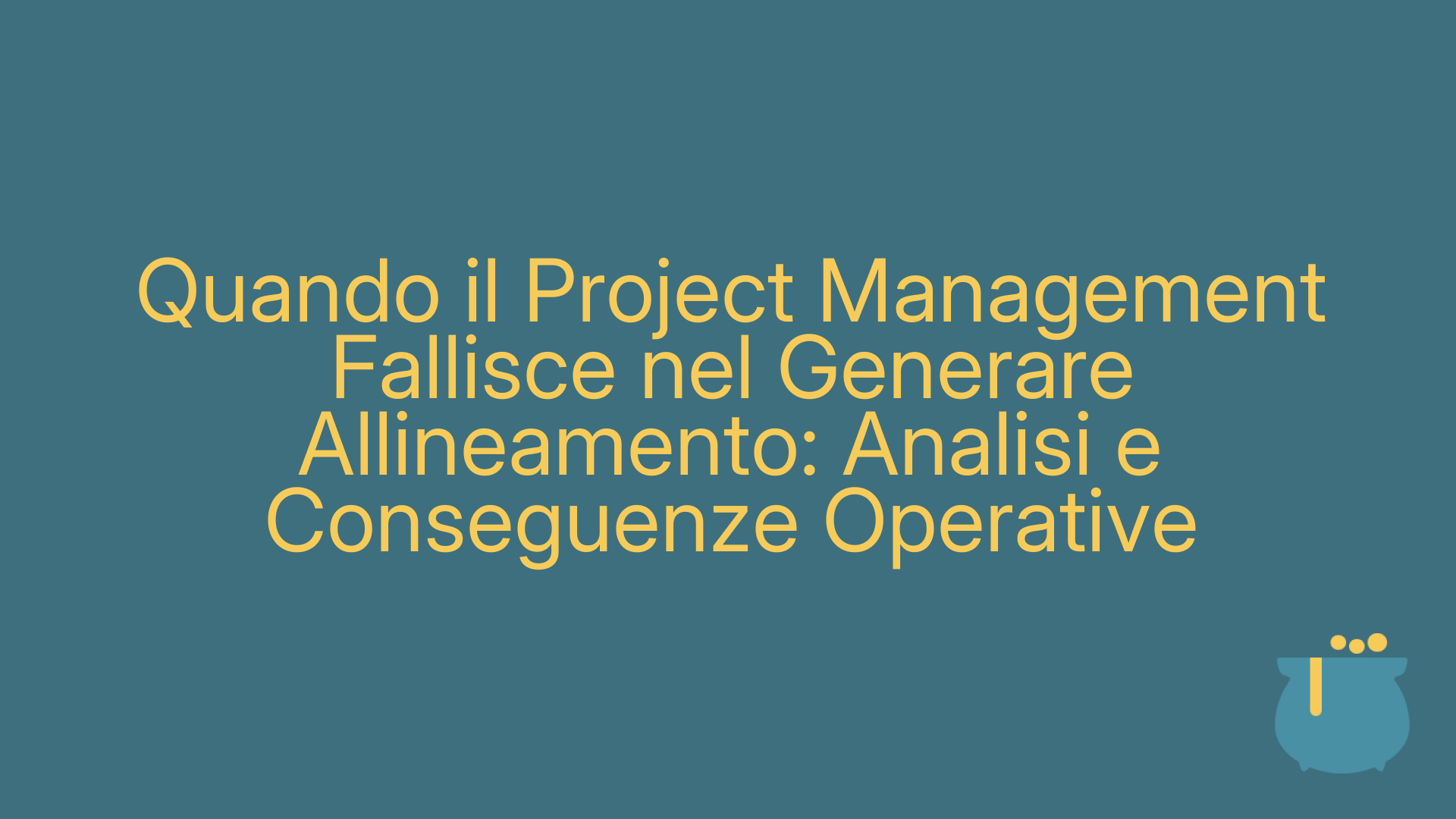 Quando il Project Management Fallisce nel Generare Allineamento: Analisi e Conseguenze Operative