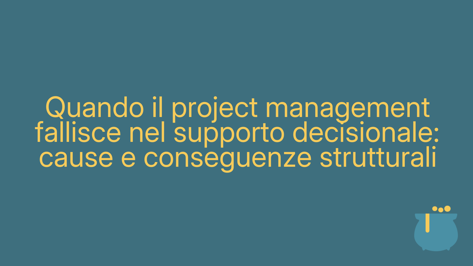 Quando il project management fallisce nel supporto decisionale: cause e conseguenze strutturali