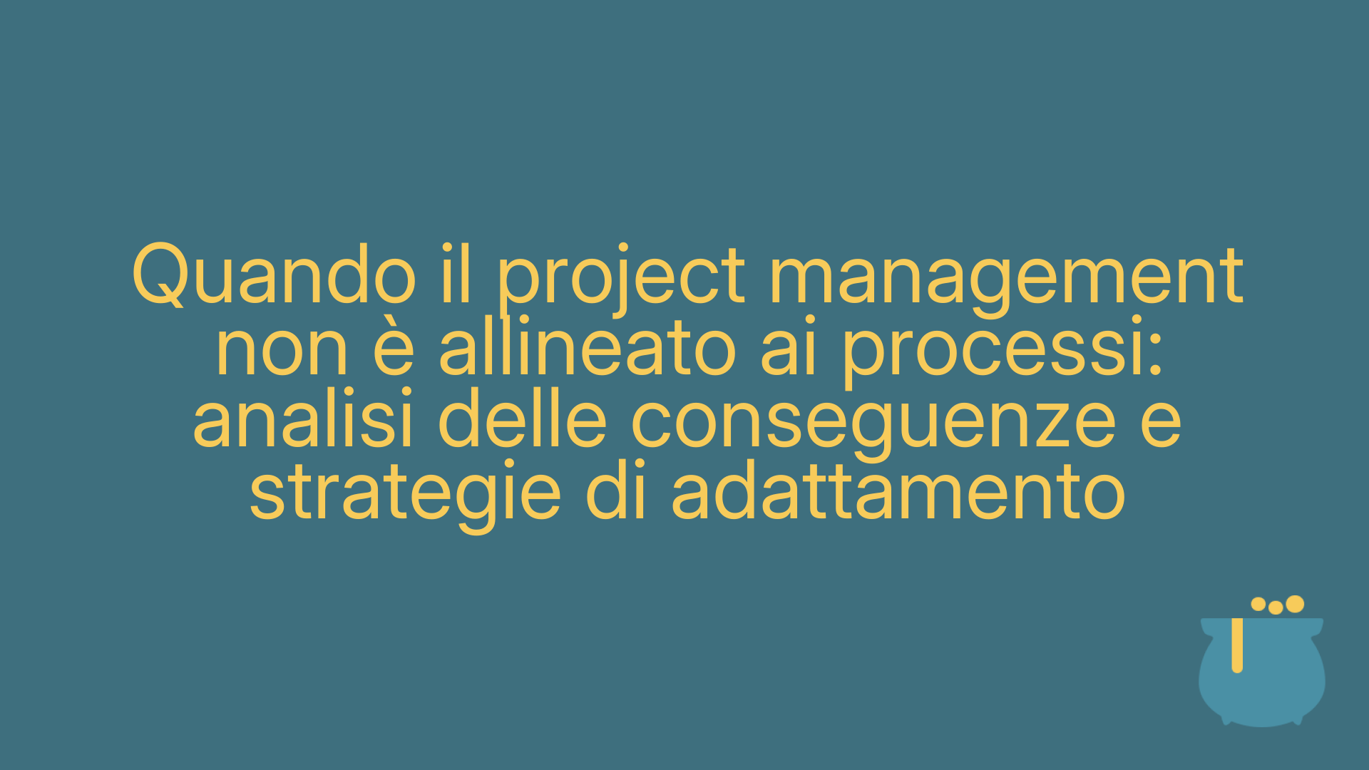 Quando il project management non è allineato ai processi: analisi delle conseguenze e strategie di adattamento
