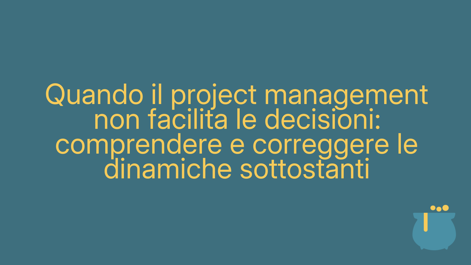 Quando il project management non facilita le decisioni: comprendere e correggere le dinamiche sottostanti