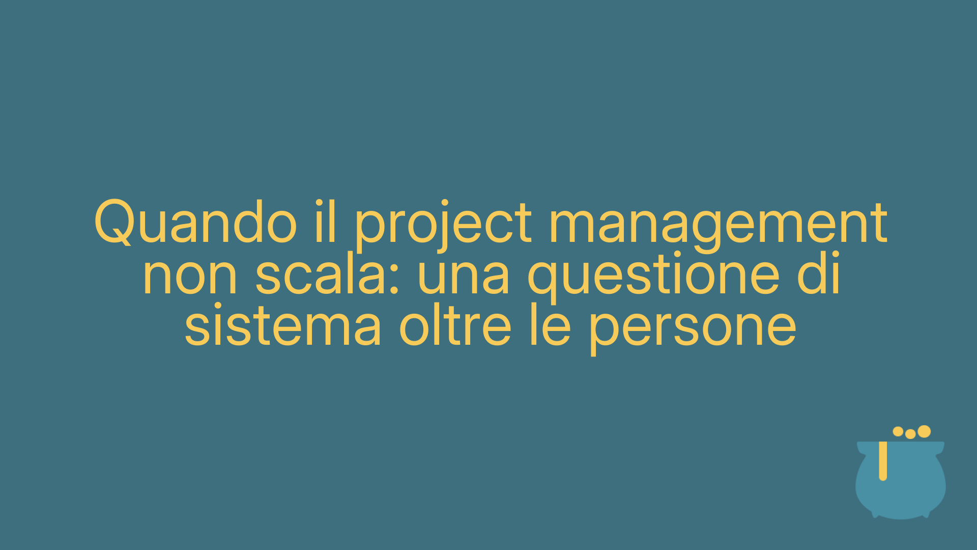 Quando il project management non scala: una questione di sistema oltre le persone