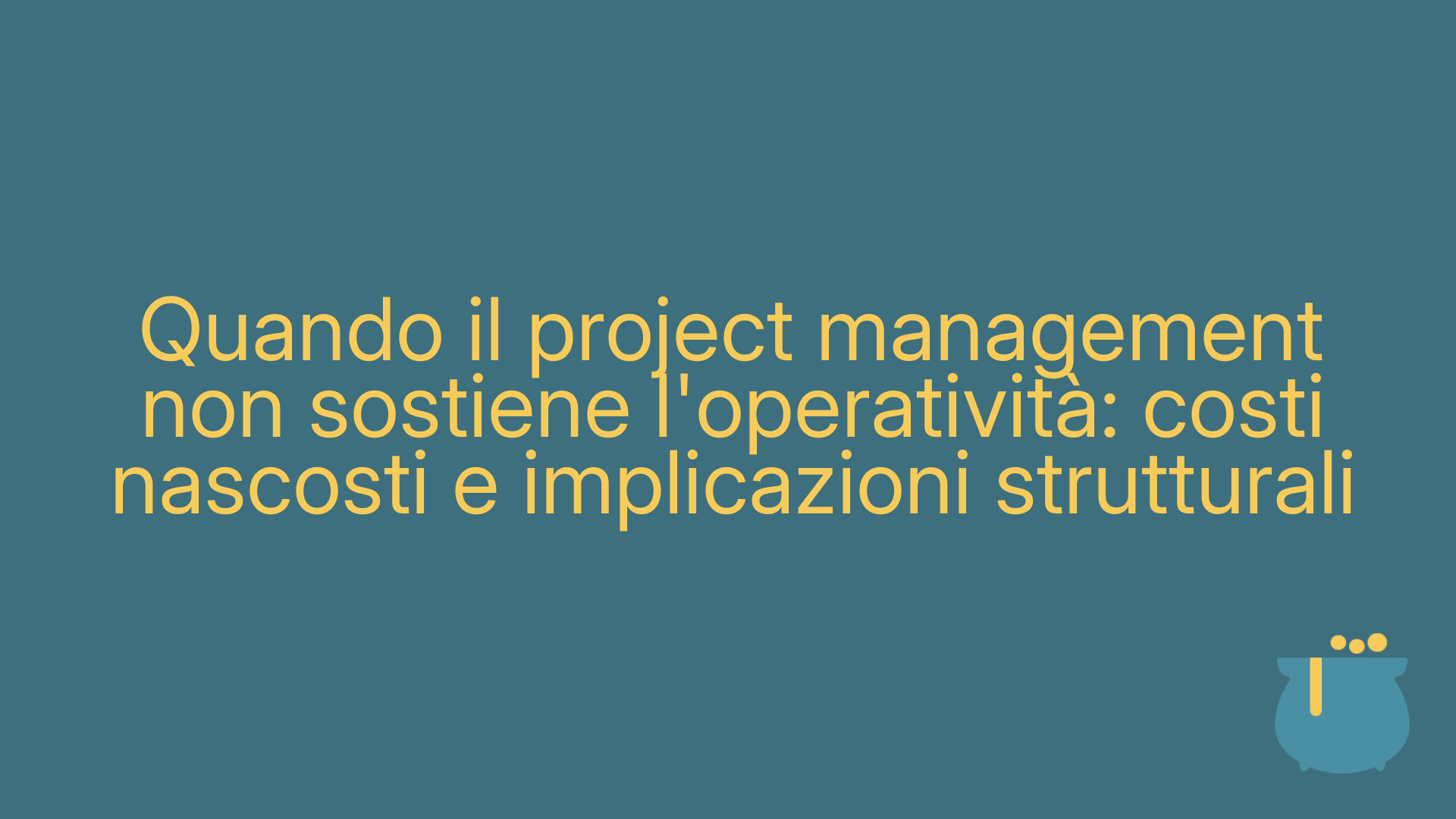 Quando il project management non sostiene l'operatività: costi nascosti e implicazioni strutturali