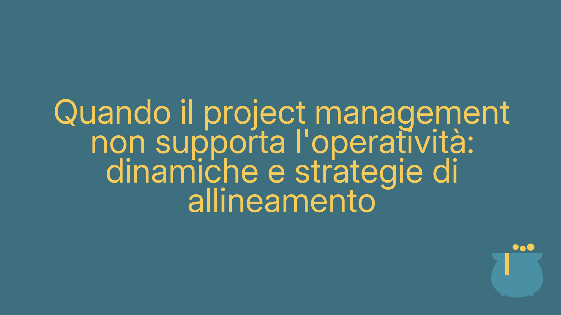 Quando il project management non supporta l'operatività: dinamiche e strategie di allineamento
