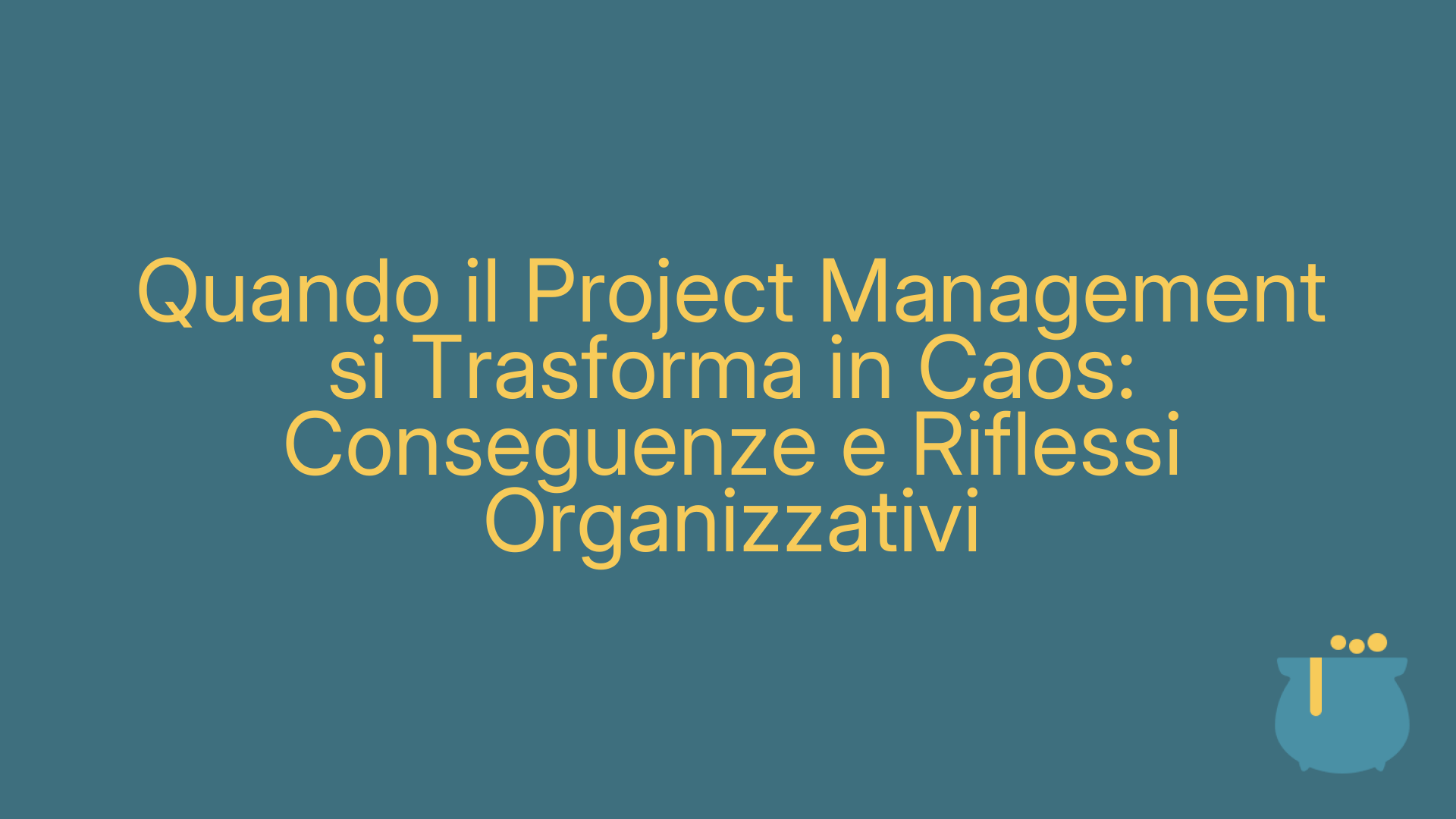 Quando il Project Management si Trasforma in Caos: Conseguenze e Riflessi Organizzativi