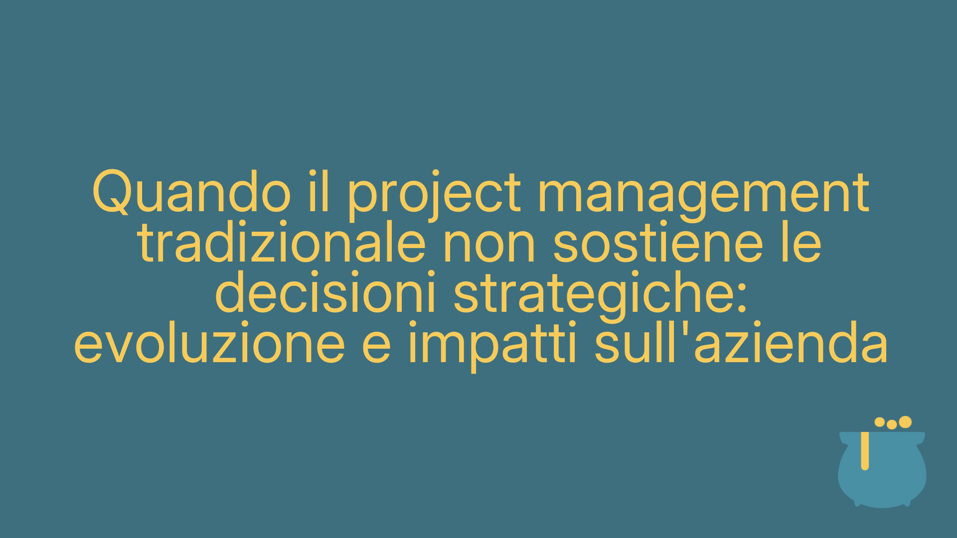 Quando il project management tradizionale non sostiene le decisioni strategiche: evoluzione e impatti sull'azienda