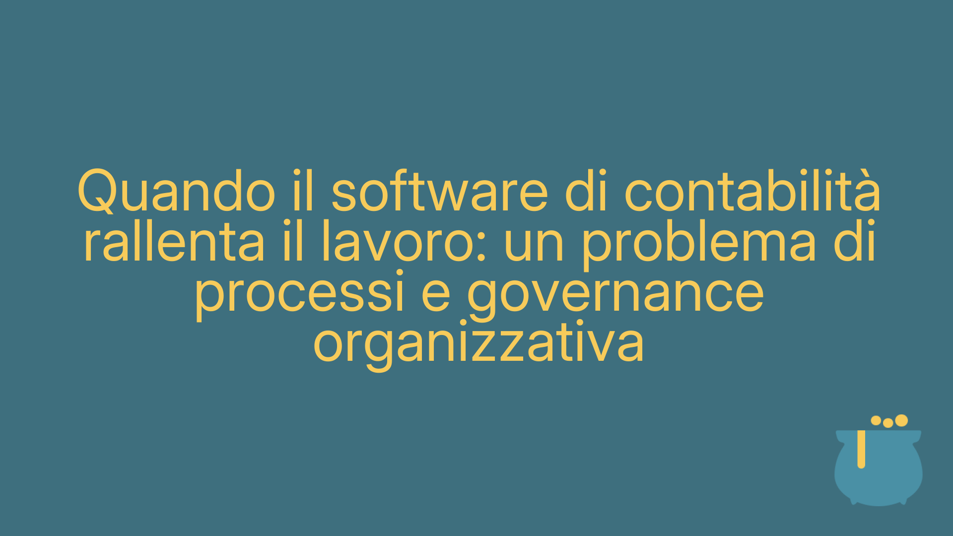 Quando il software di contabilità rallenta il lavoro: un problema di processi e governance organizzativa