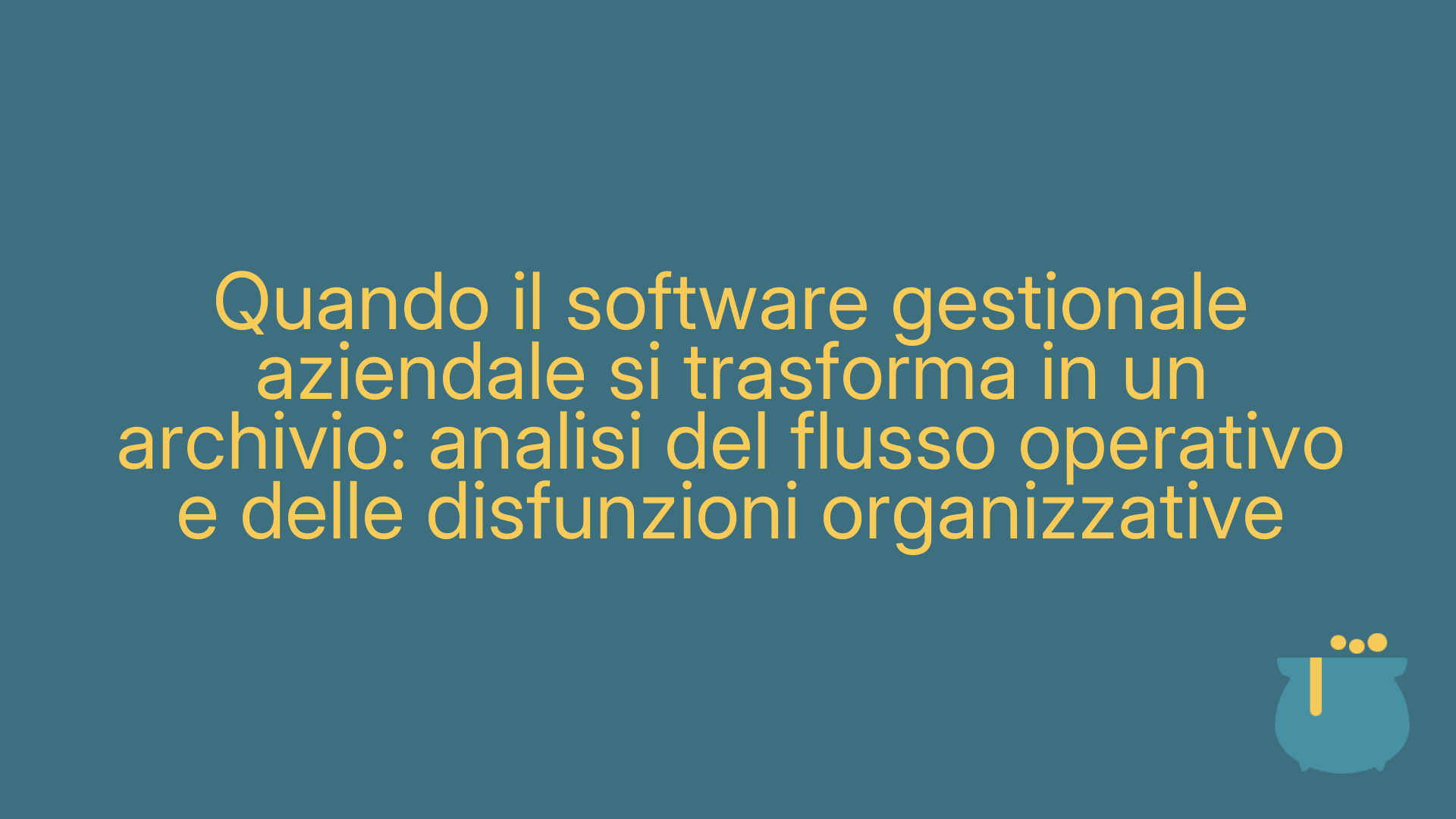 Quando il software gestionale aziendale si trasforma in un archivio: analisi del flusso operativo e delle disfunzioni organizzative