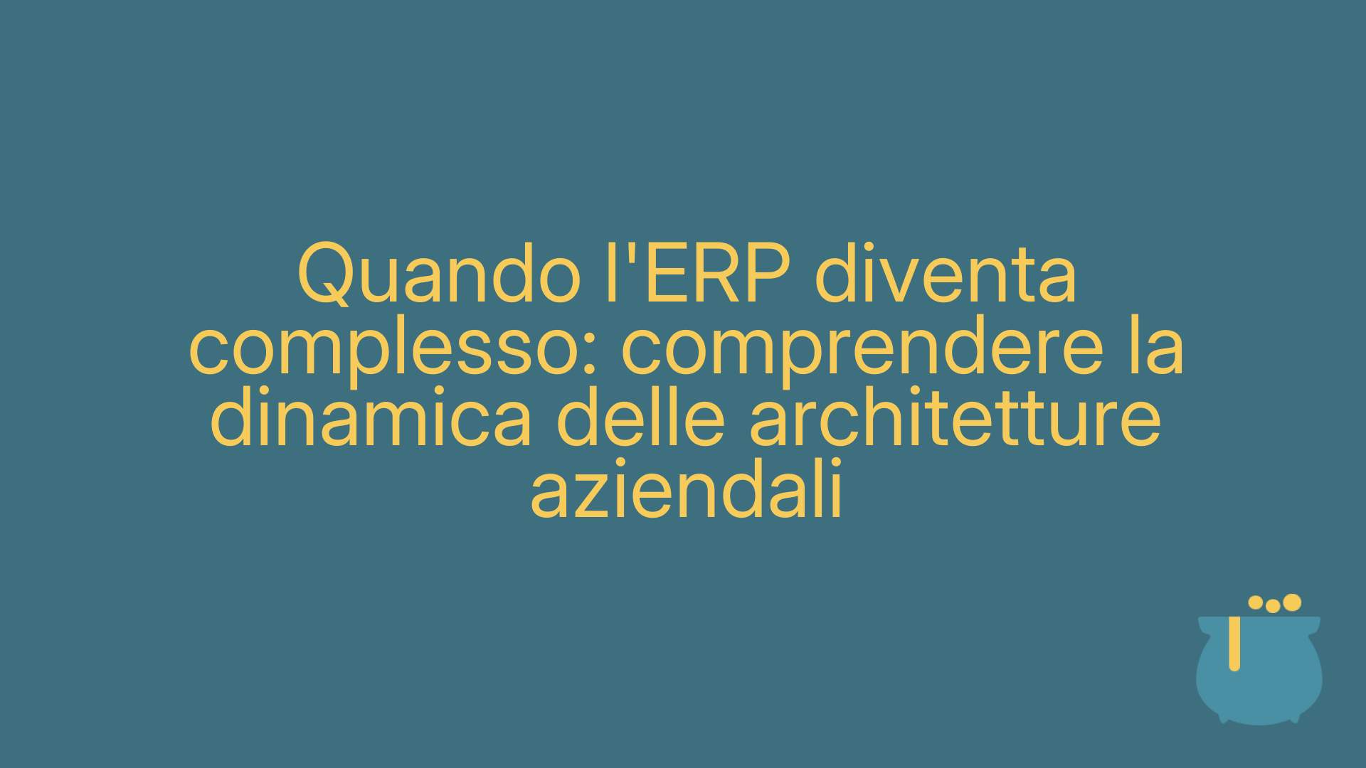 Quando l'ERP diventa complesso: comprendere la dinamica delle architetture aziendali
