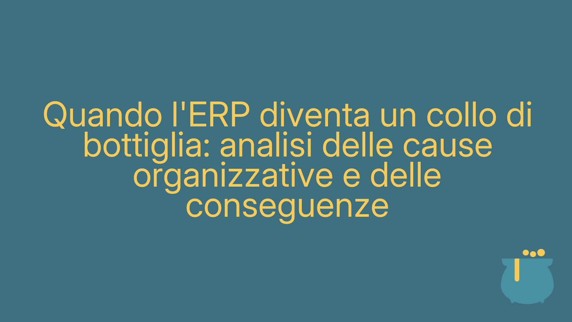 Quando l'ERP diventa un collo di bottiglia: analisi delle cause organizzative e delle conseguenze