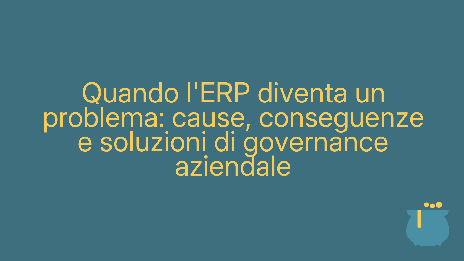 Quando l'ERP diventa un problema: cause, conseguenze e soluzioni di governance aziendale