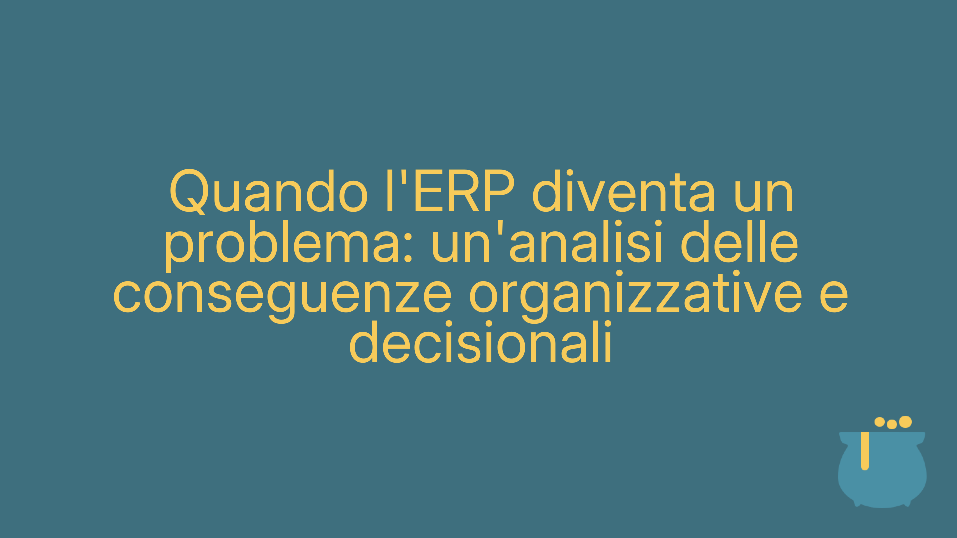 Quando l'ERP diventa un problema: un'analisi delle conseguenze organizzative e decisionali