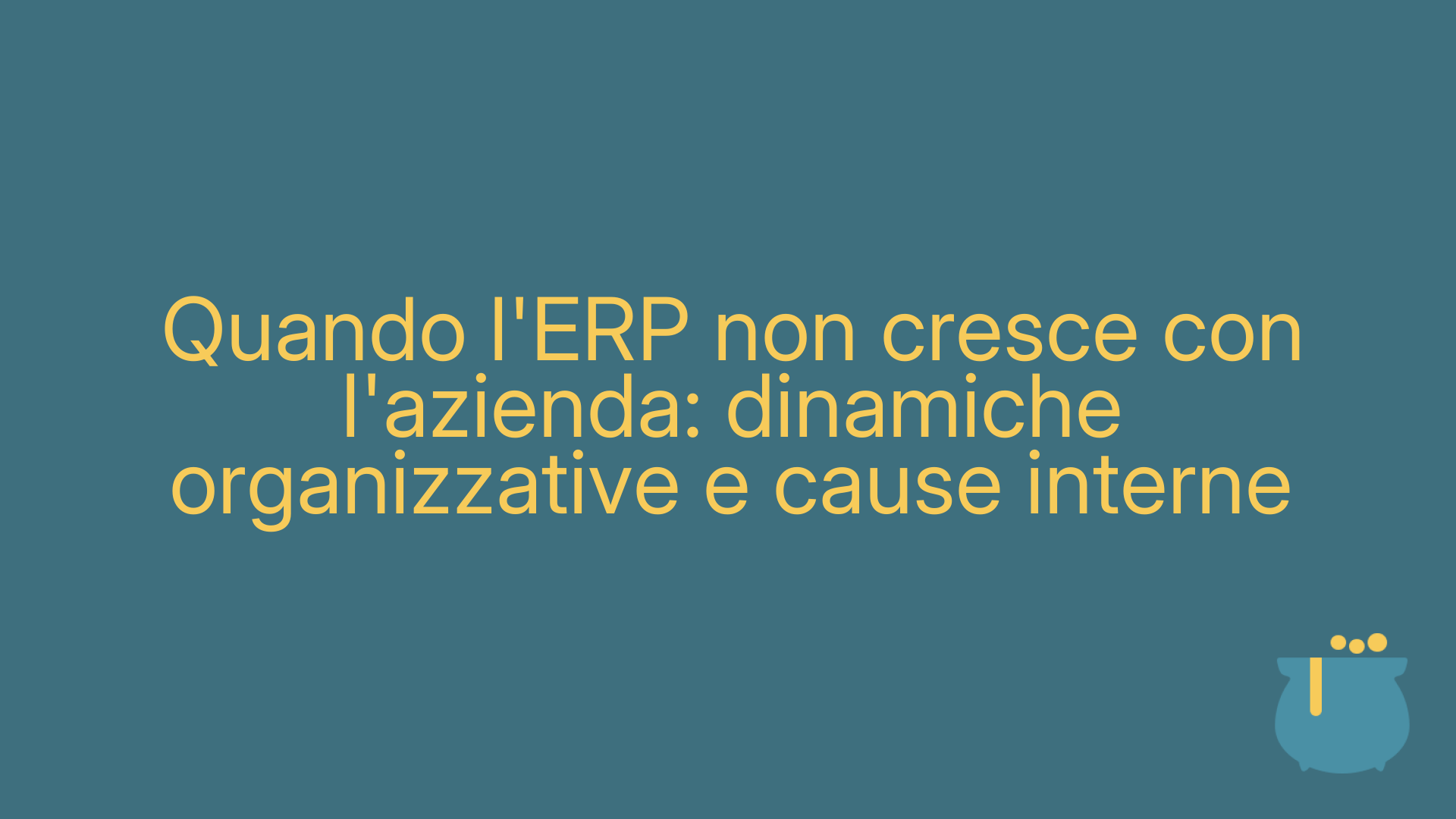 Quando l'ERP non cresce con l'azienda: dinamiche organizzative e cause interne