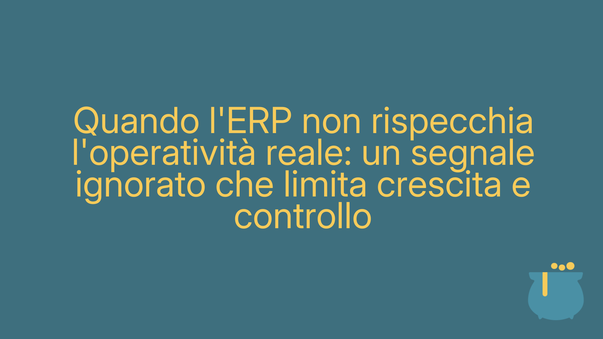 Quando l'ERP non rispecchia l'operatività reale: un segnale ignorato che limita crescita e controllo