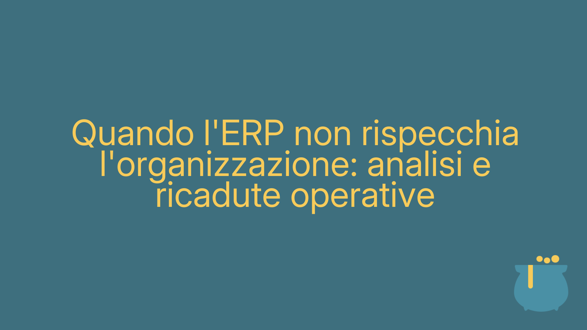 Quando l'ERP non rispecchia l'organizzazione: analisi e ricadute operative
