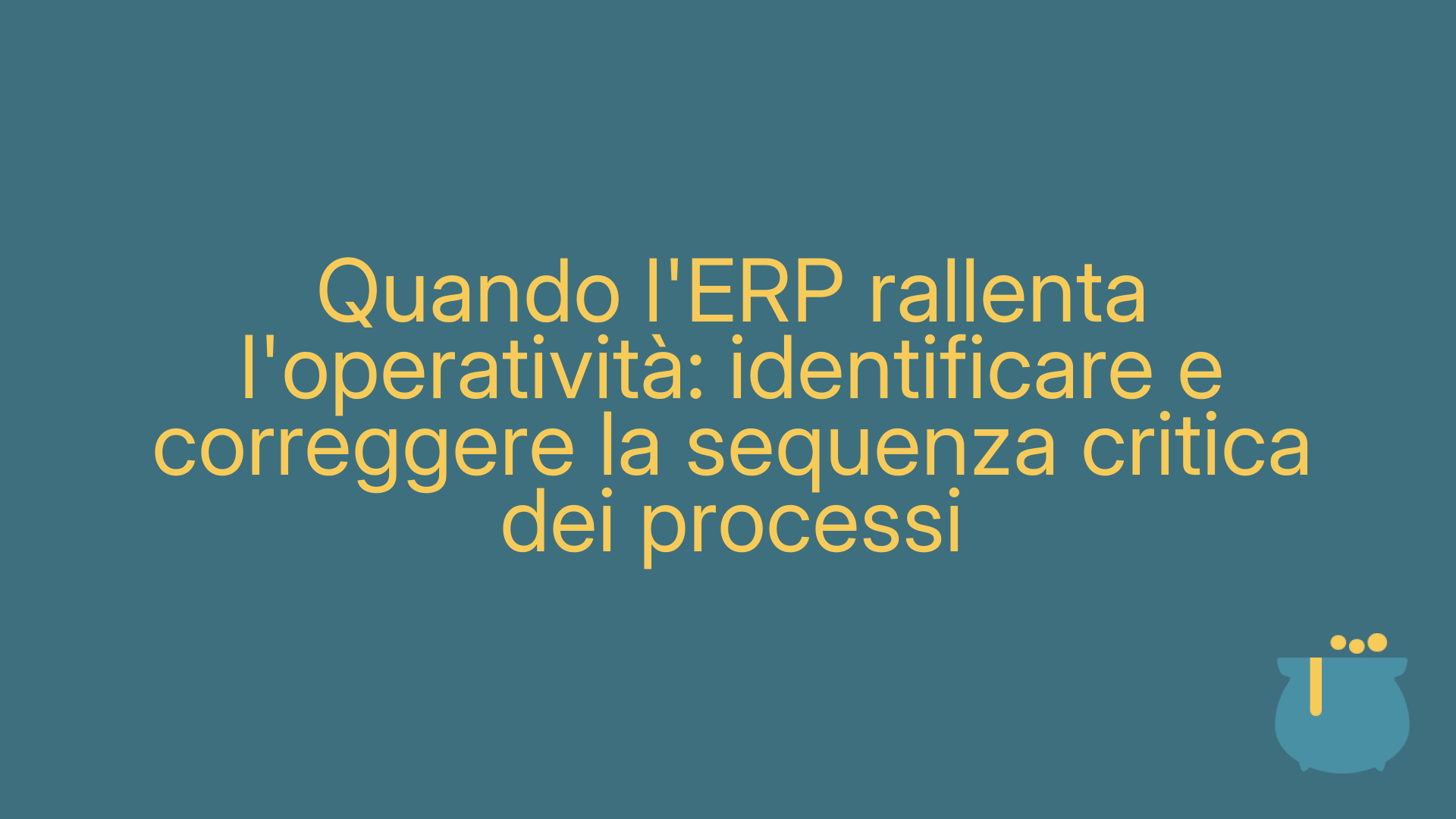Quando l'ERP rallenta l'operatività: identificare e correggere la sequenza critica dei processi