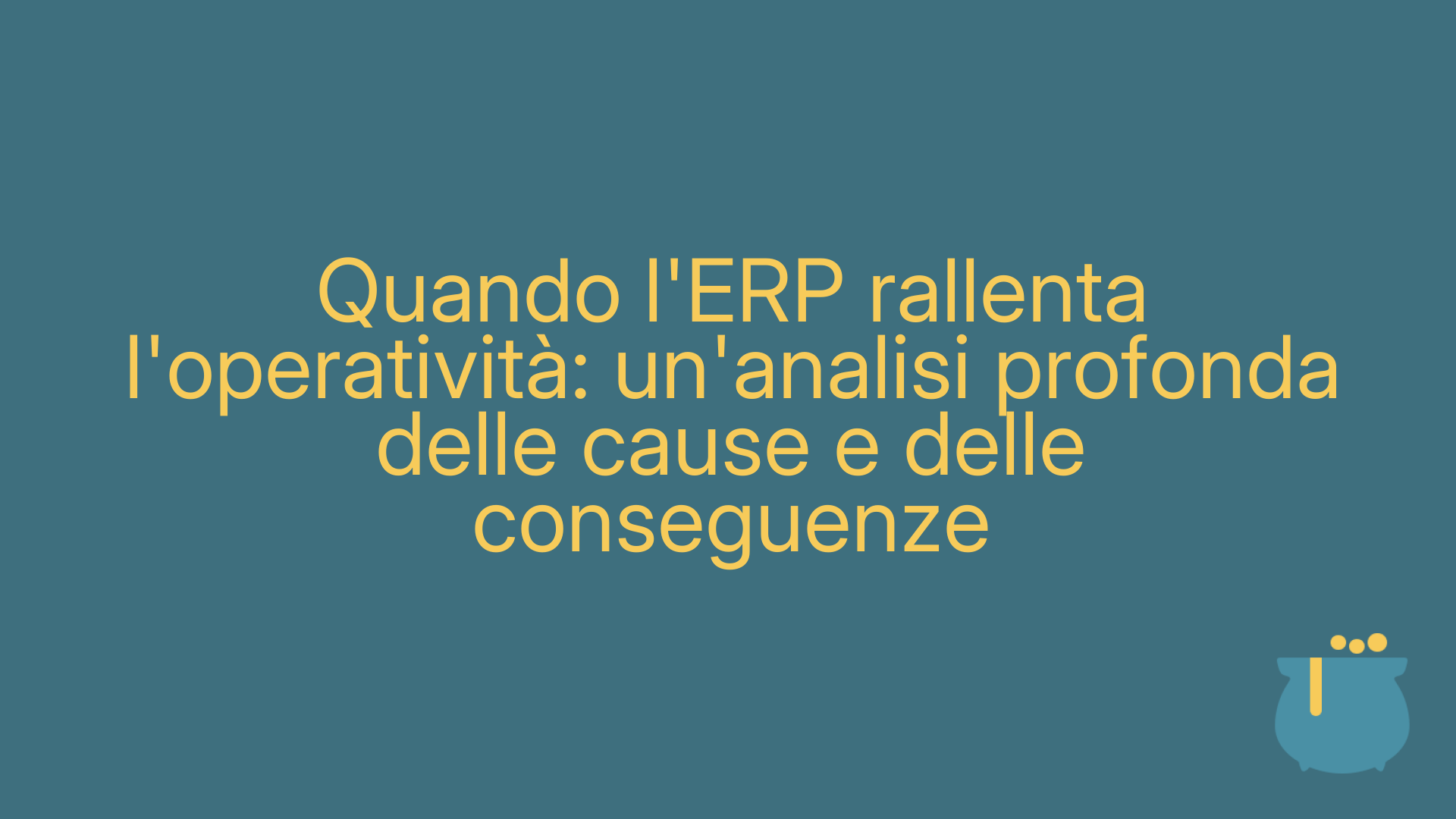 Quando l'ERP rallenta l'operatività: un'analisi profonda delle cause e delle conseguenze