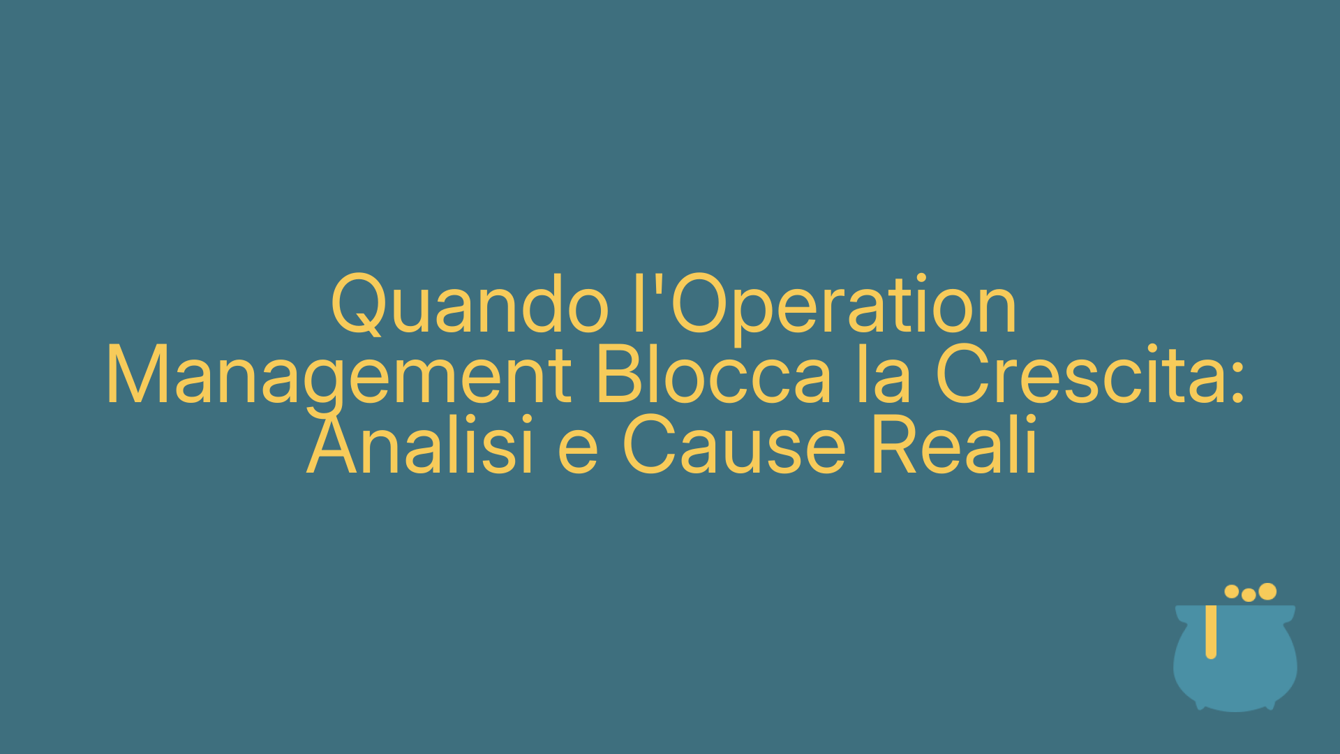 Quando l'Operation Management Blocca la Crescita: Analisi e Cause Reali