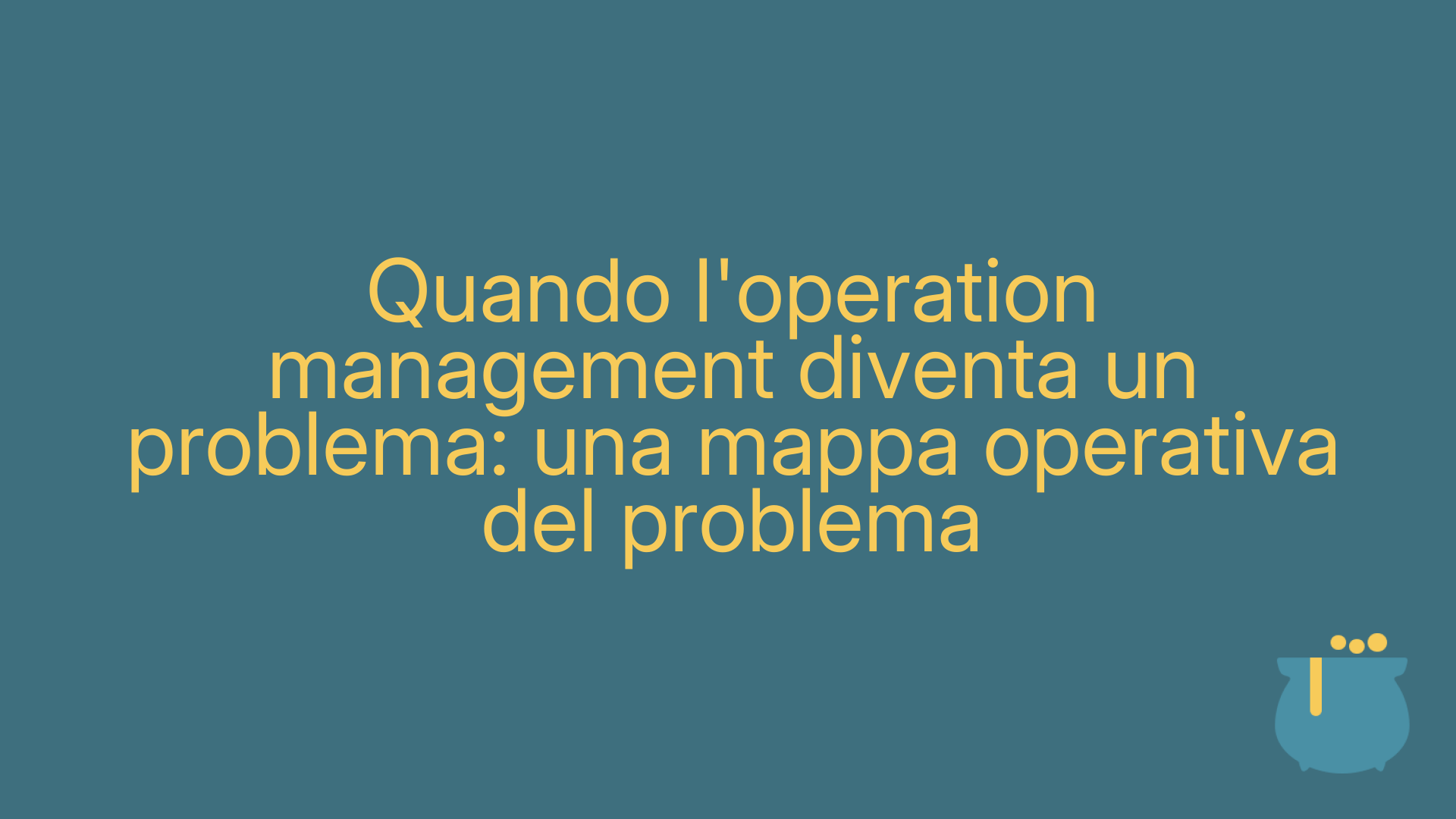 Quando l'operation management diventa un problema: una mappa operativa del problema