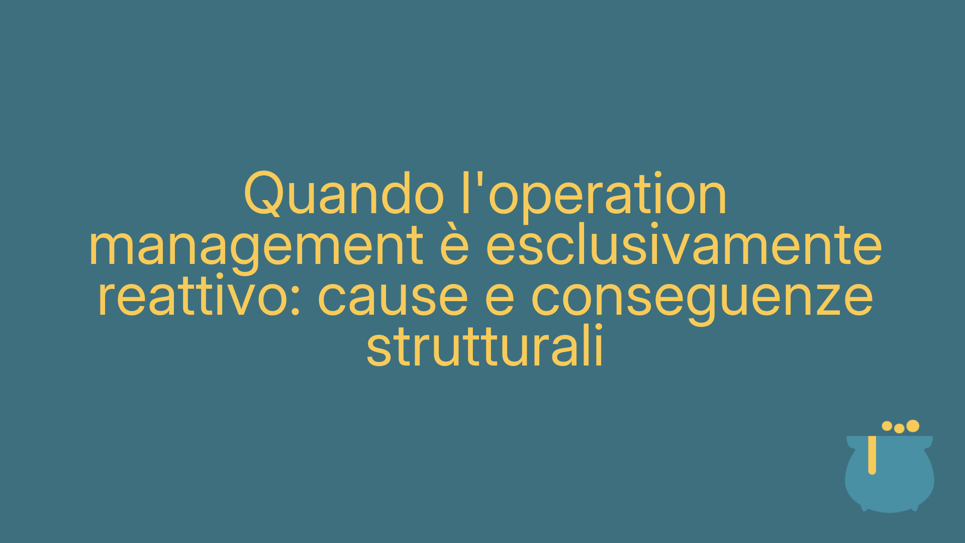 Quando l'operation management è esclusivamente reattivo: cause e conseguenze strutturali