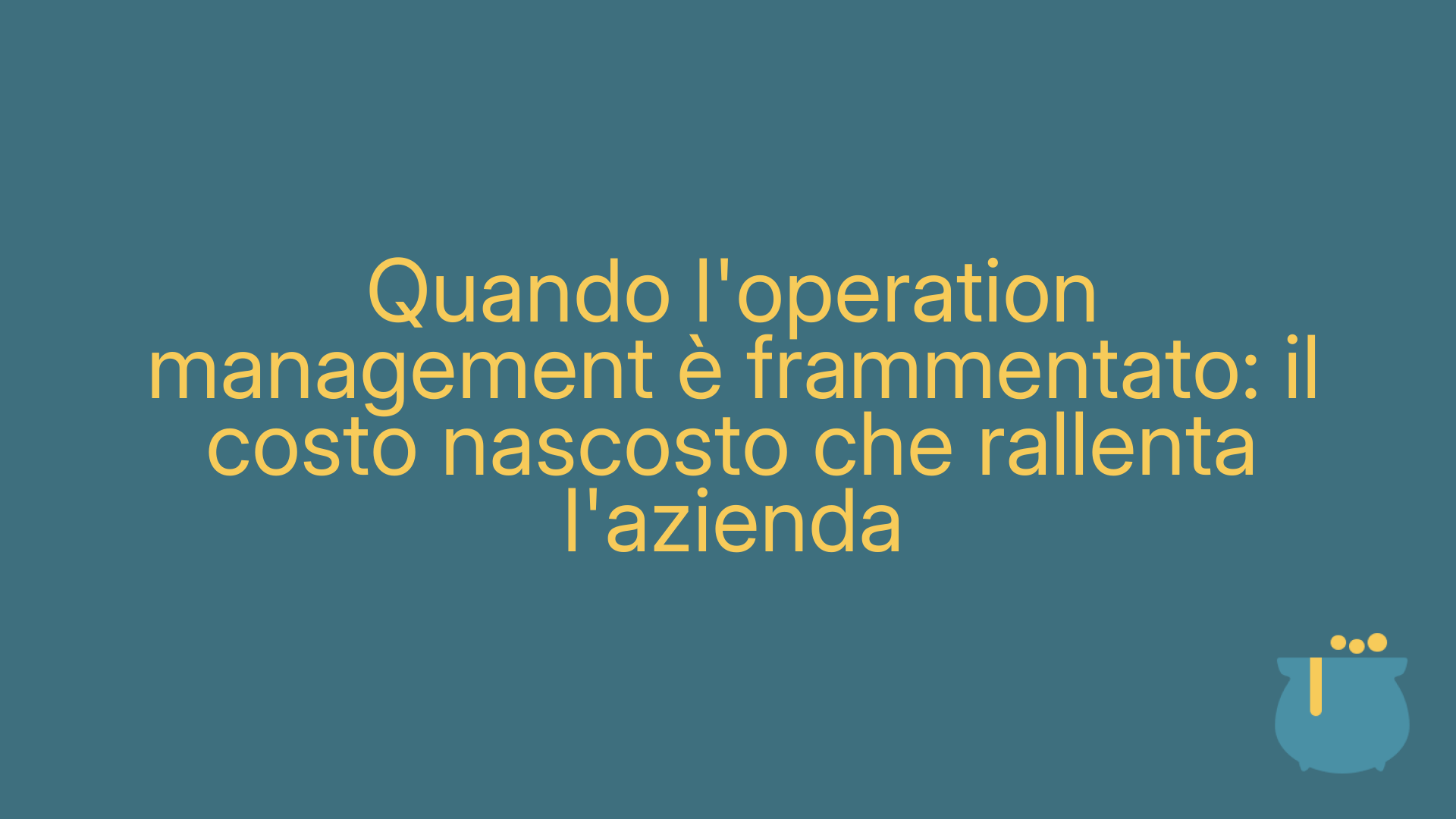 Quando l'operation management è frammentato: il costo nascosto che rallenta l'azienda