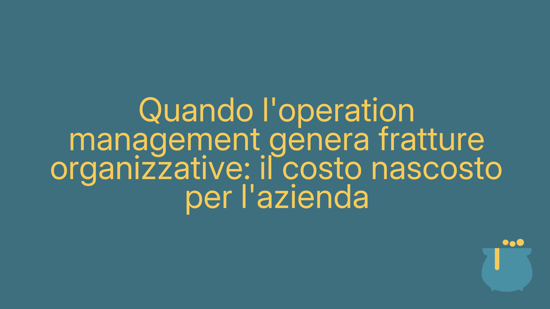 Quando l'operation management genera fratture organizzative: il costo nascosto per l'azienda
