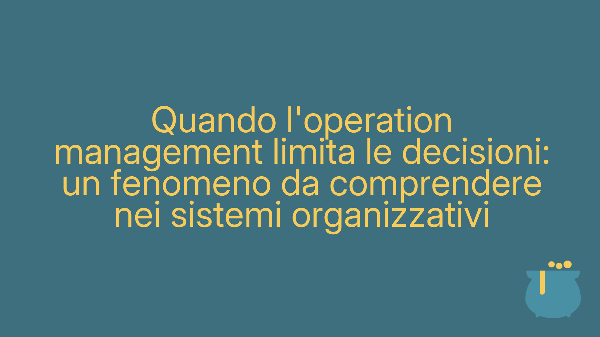 Quando l'operation management limita le decisioni: un fenomeno da comprendere nei sistemi organizzativi