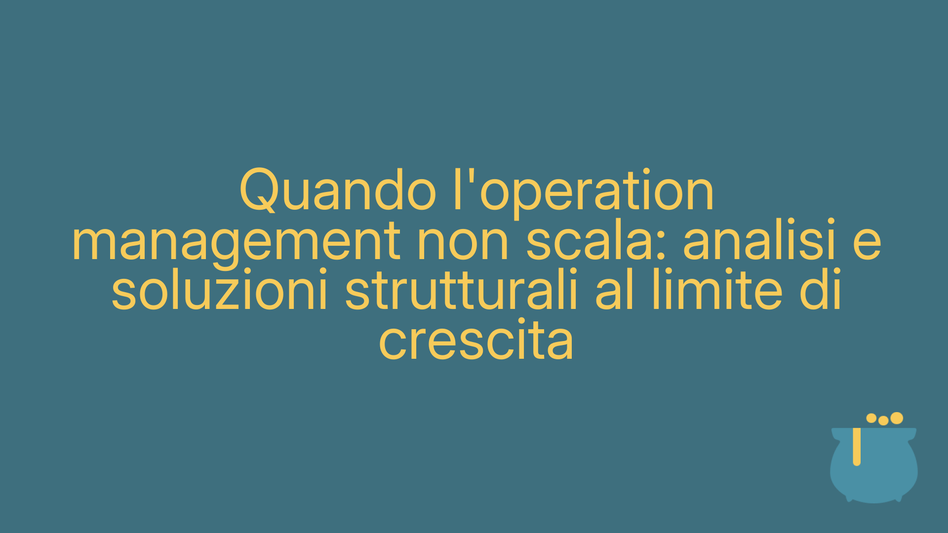 Quando l'operation management non scala: analisi e soluzioni strutturali al limite di crescita