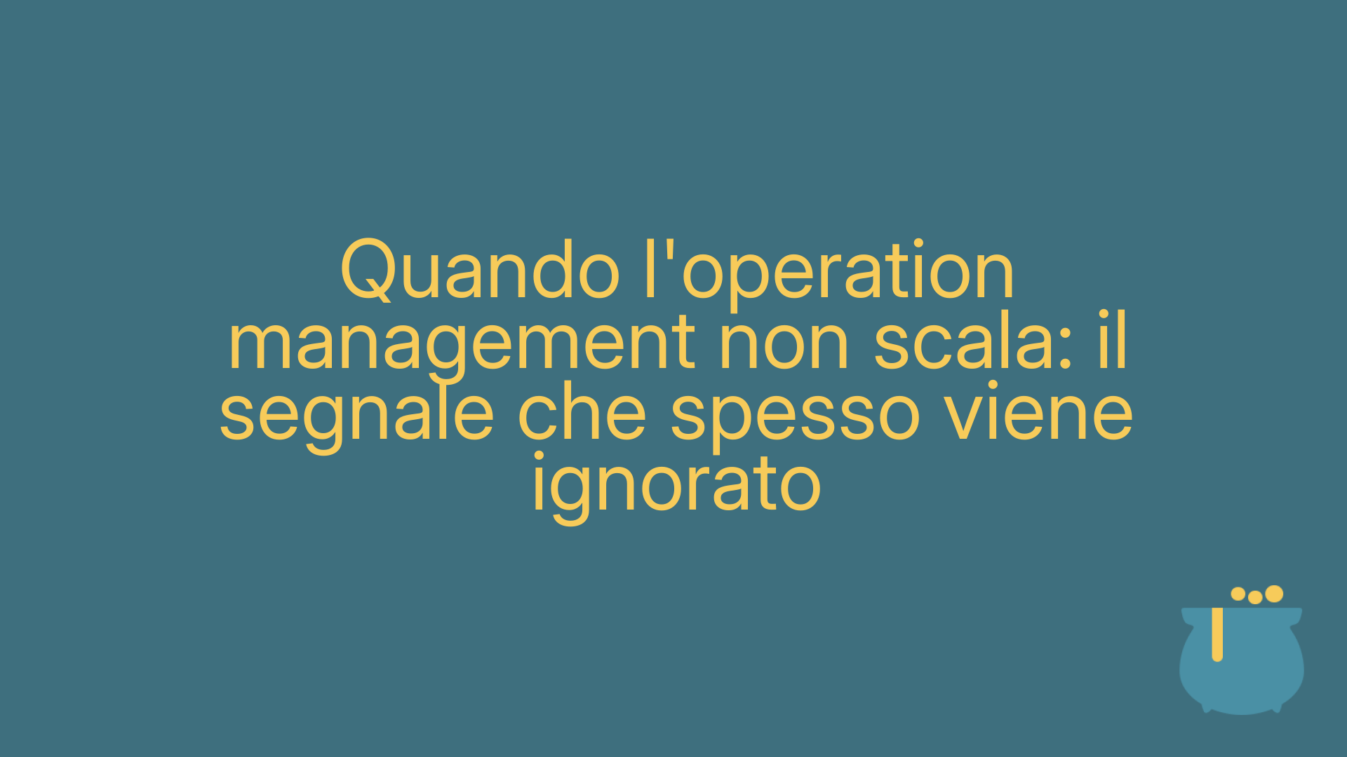 Quando l'operation management non scala: il segnale che spesso viene ignorato