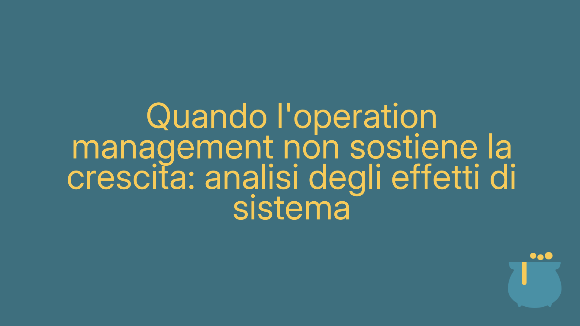 Quando l'operation management non sostiene la crescita: analisi degli effetti di sistema