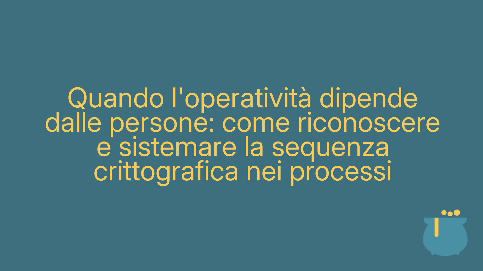 Quando l'operatività dipende dalle persone: come riconoscere e sistemare la sequenza crittografica nei processi