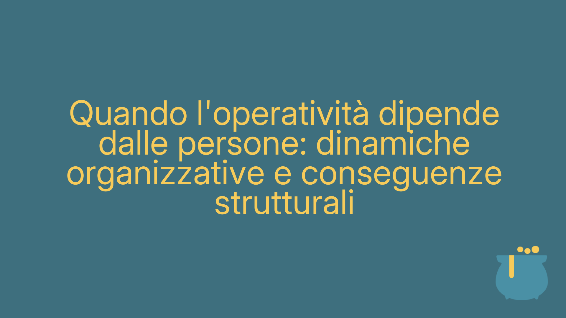 Quando l'operatività dipende dalle persone: dinamiche organizzative e conseguenze strutturali