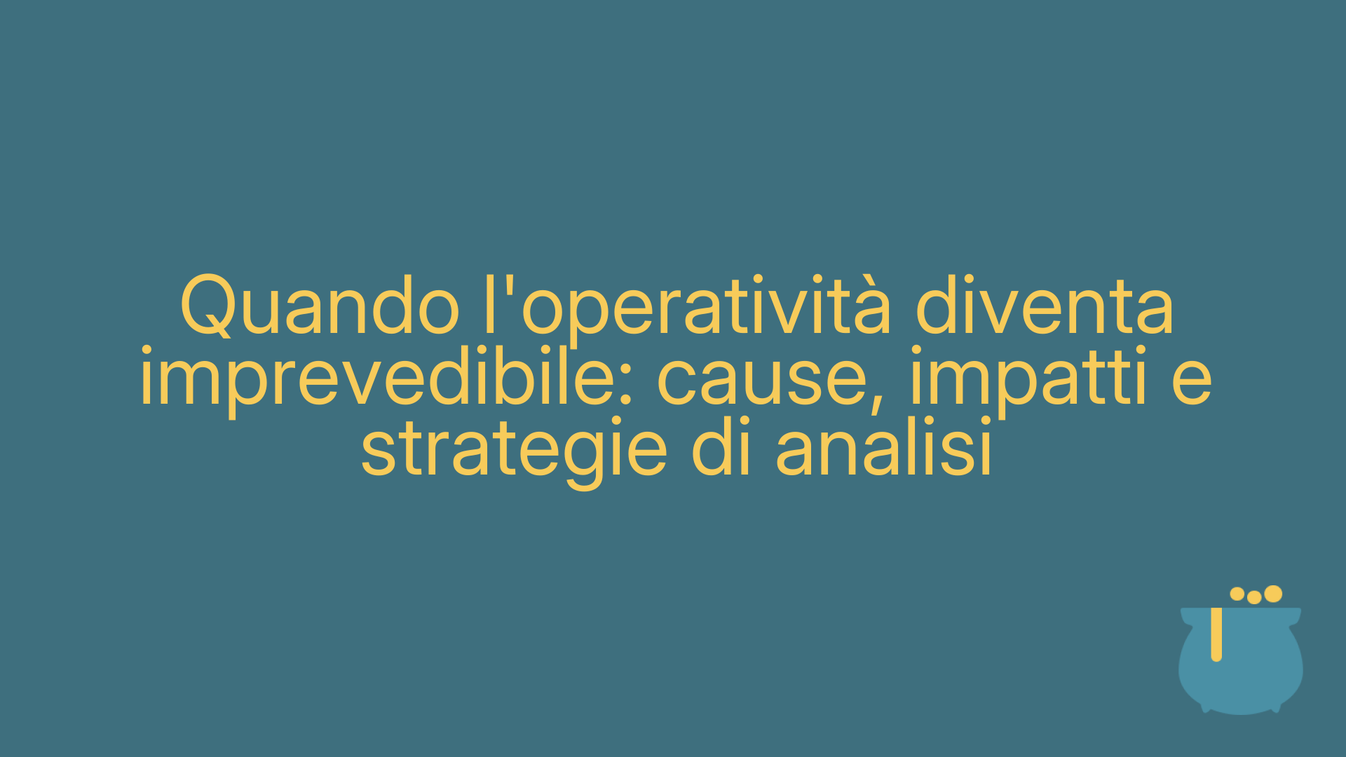 Quando l'operatività diventa imprevedibile: cause, impatti e strategie di analisi