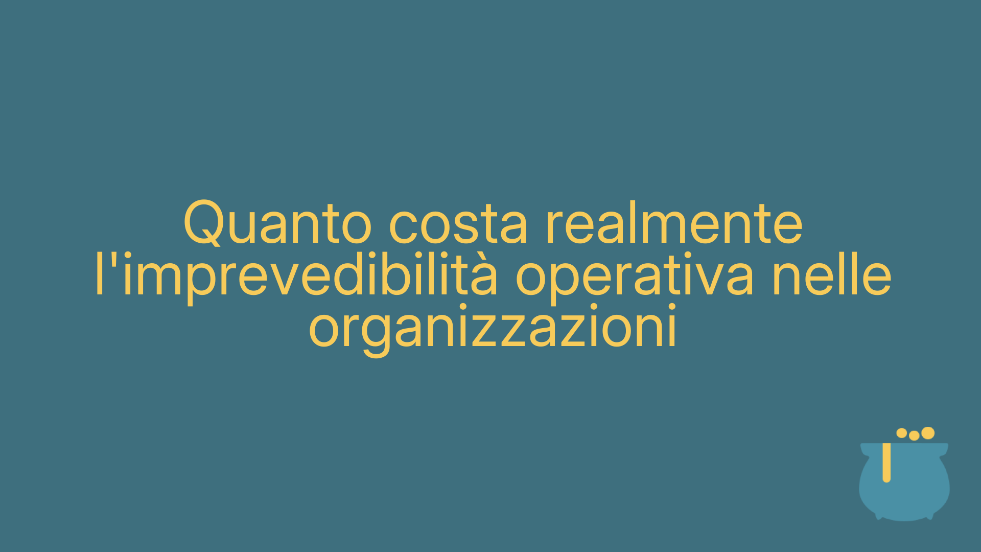 Quanto costa realmente l'imprevedibilità operativa nelle organizzazioni