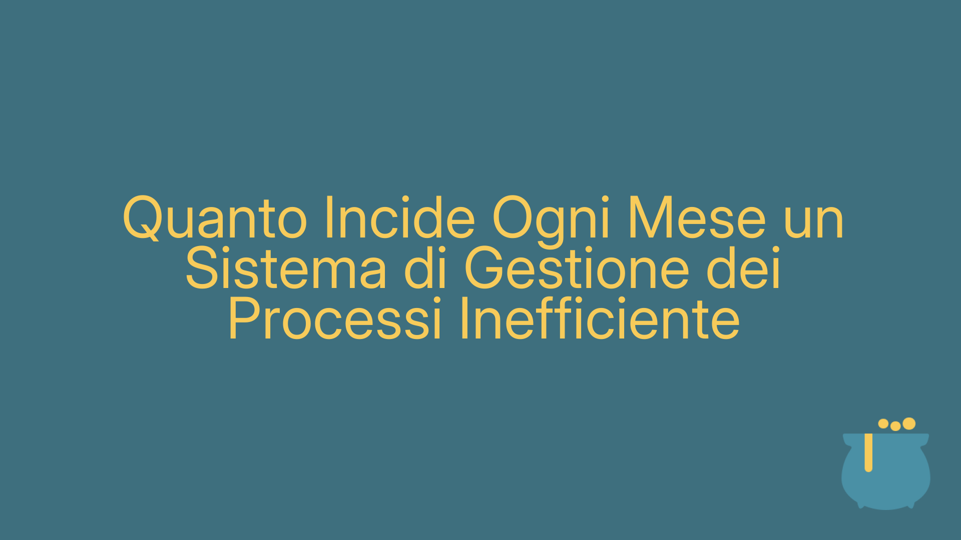 Quanto Incide Ogni Mese un Sistema di Gestione dei Processi Inefficiente