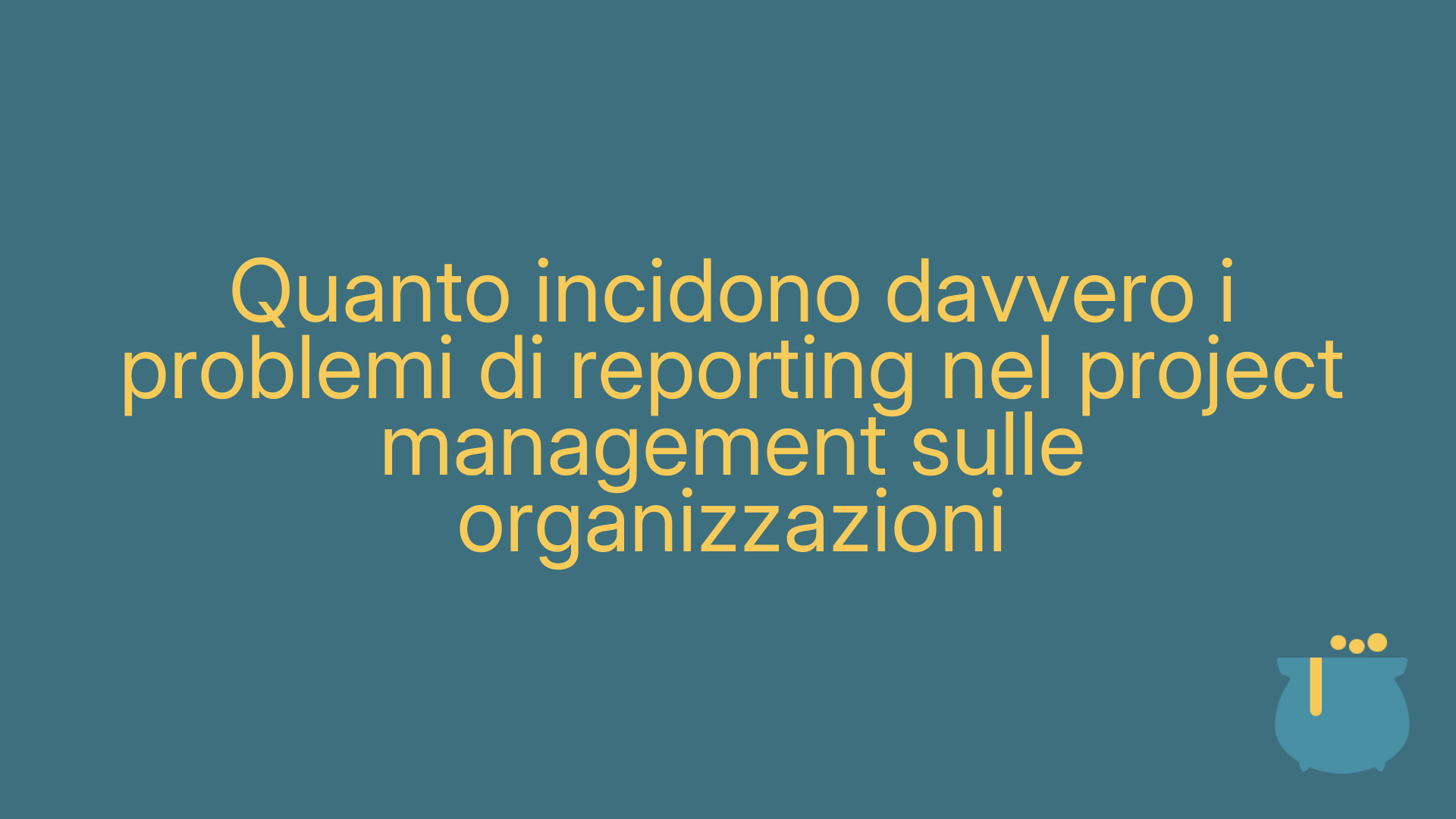 Quanto incidono davvero i problemi di reporting nel project management sulle organizzazioni