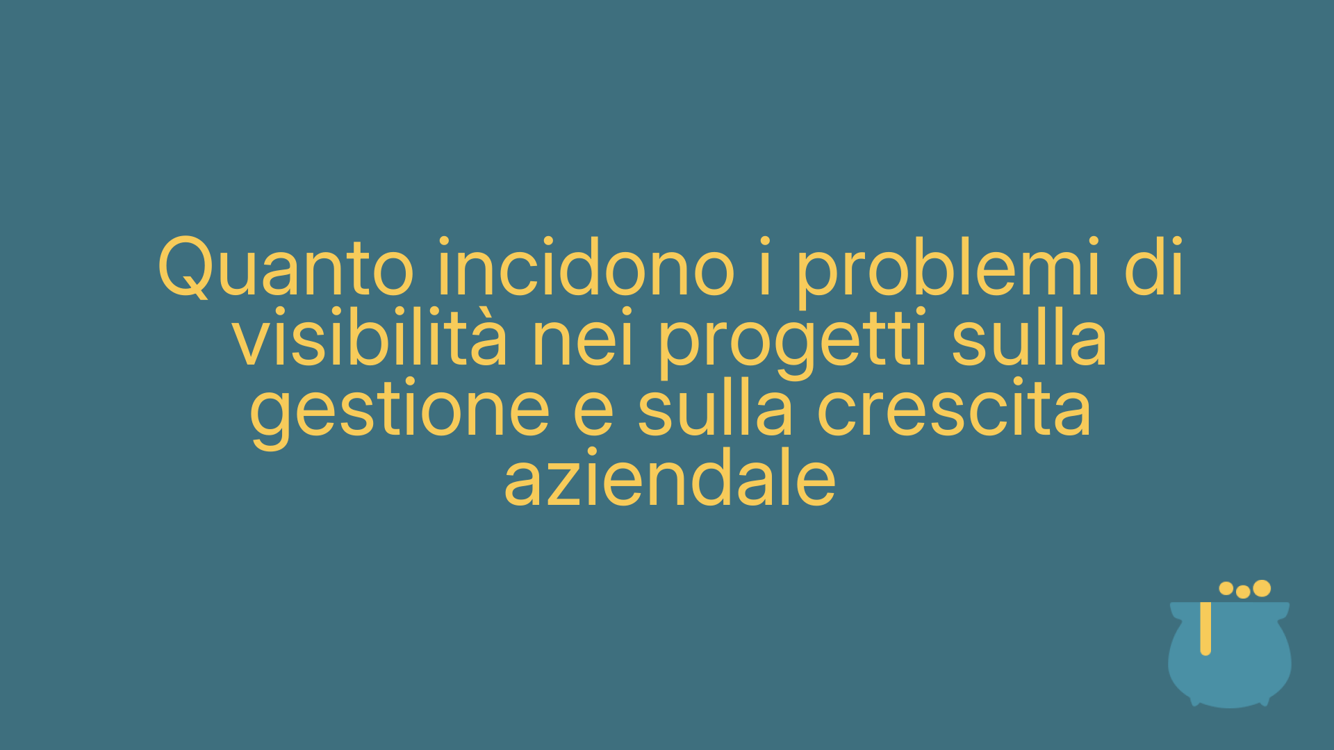 Quanto incidono i problemi di visibilità nei progetti sulla gestione e sulla crescita aziendale