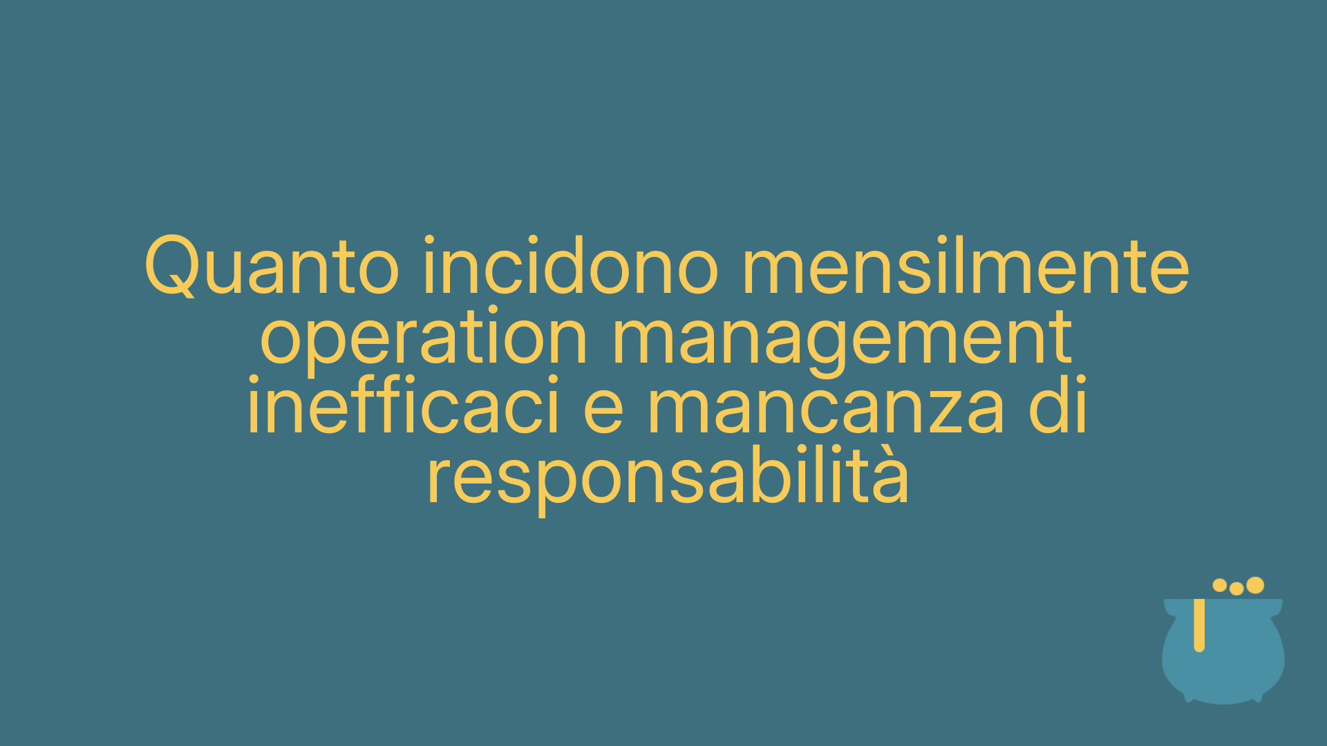 Quanto incidono mensilmente operation management inefficaci e mancanza di responsabilità
