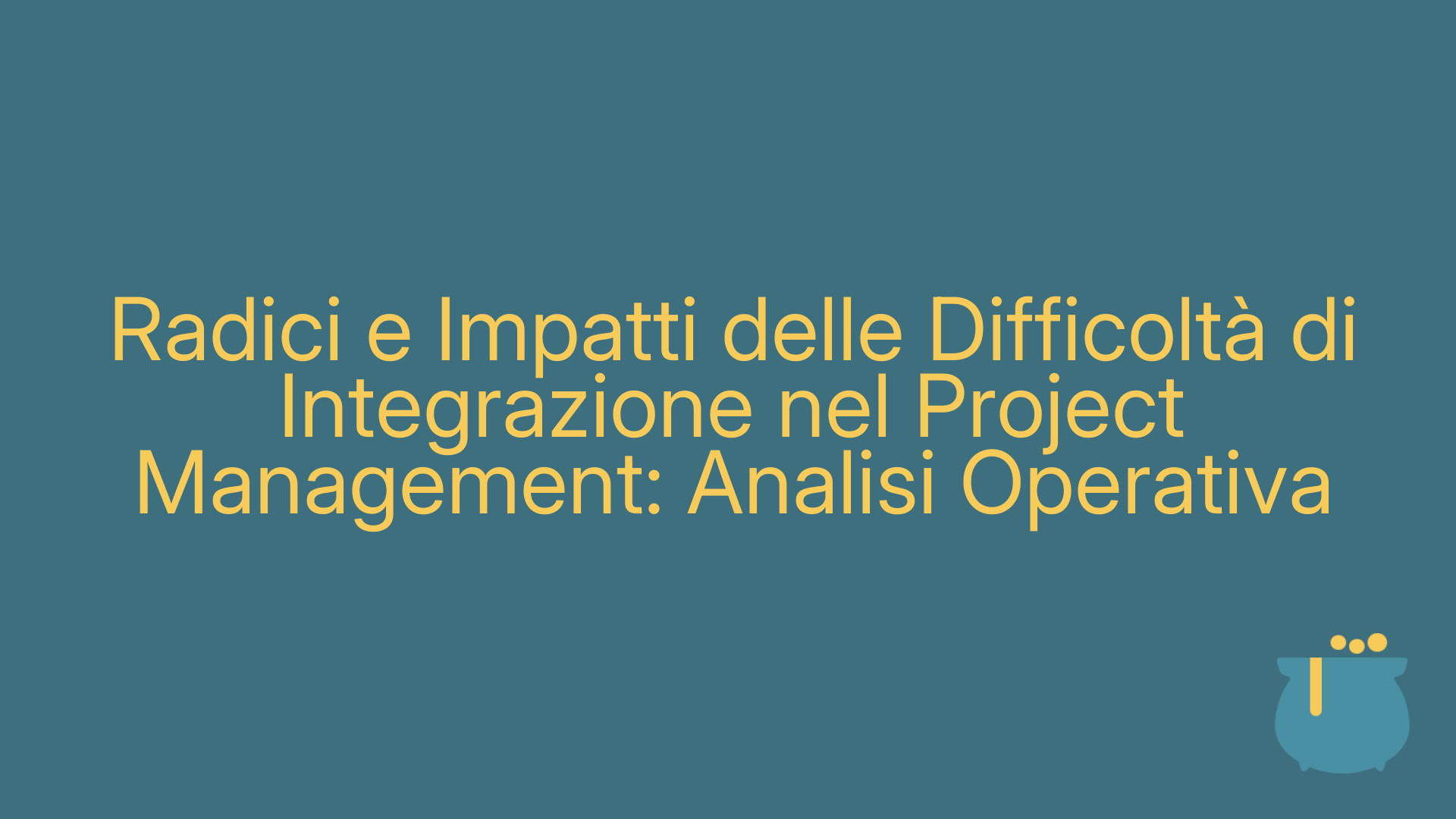 Radici e Impatti delle Difficoltà di Integrazione nel Project Management: Analisi Operativa