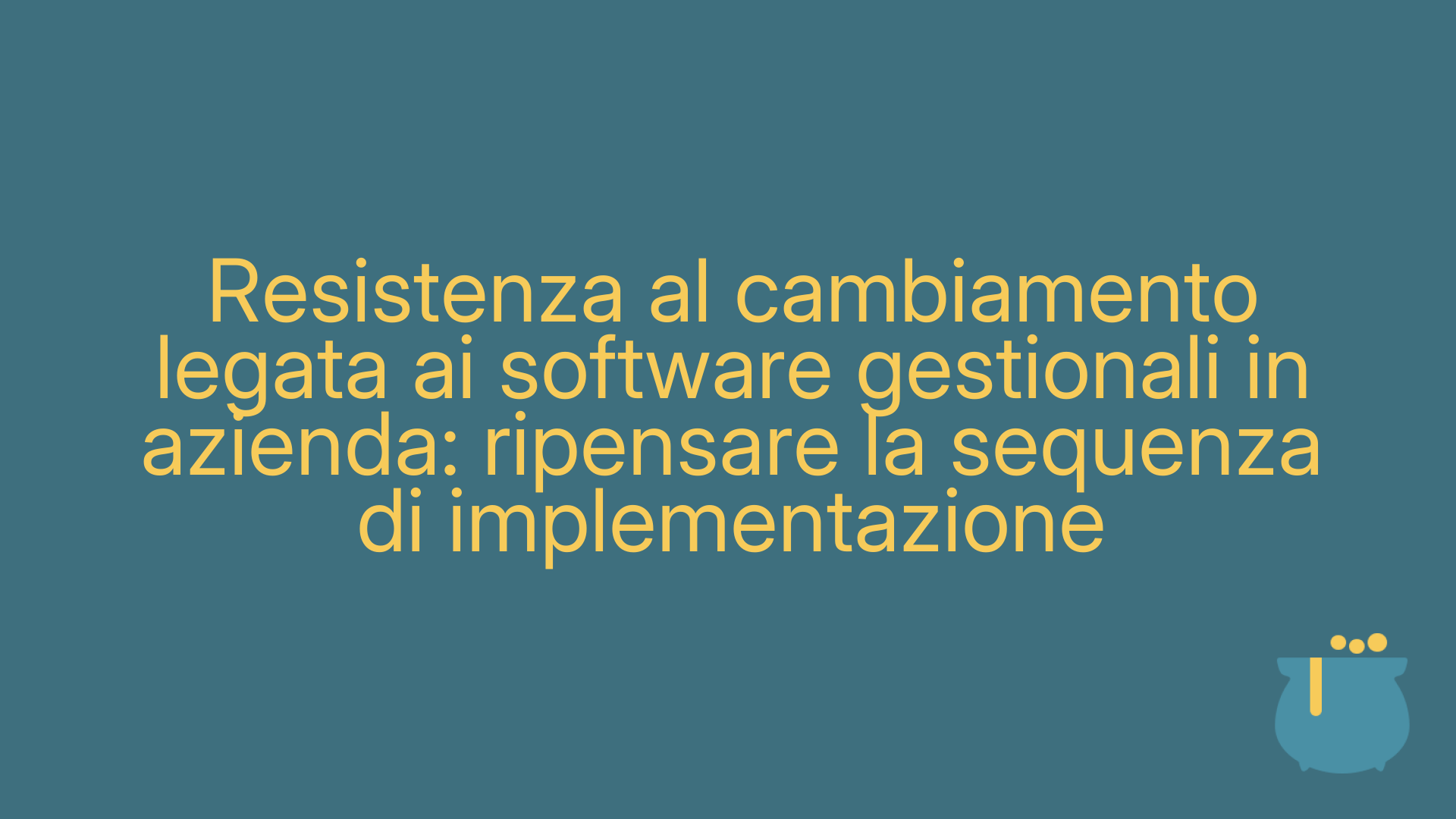 Resistenza al cambiamento legata ai software gestionali in azienda: ripensare la sequenza di implementazione