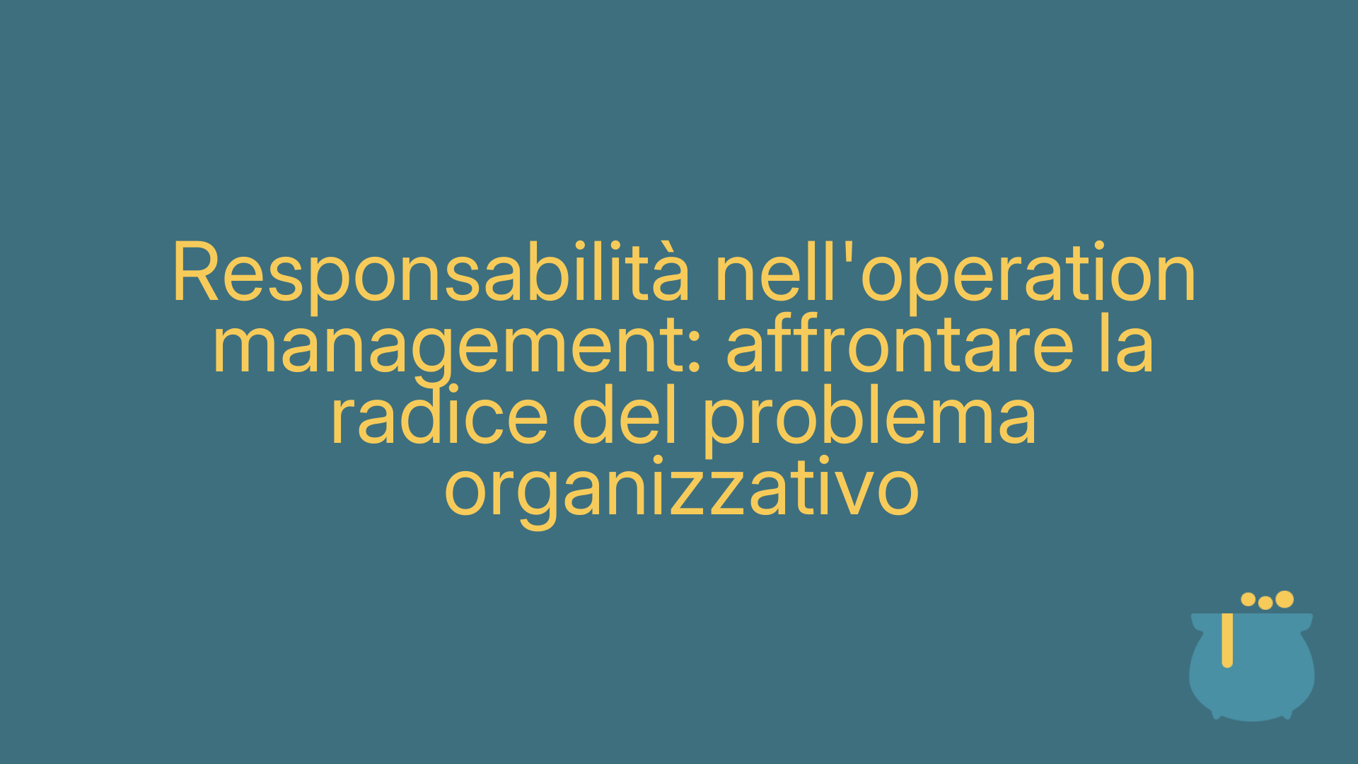 Responsabilità nell'operation management: affrontare la radice del problema organizzativo