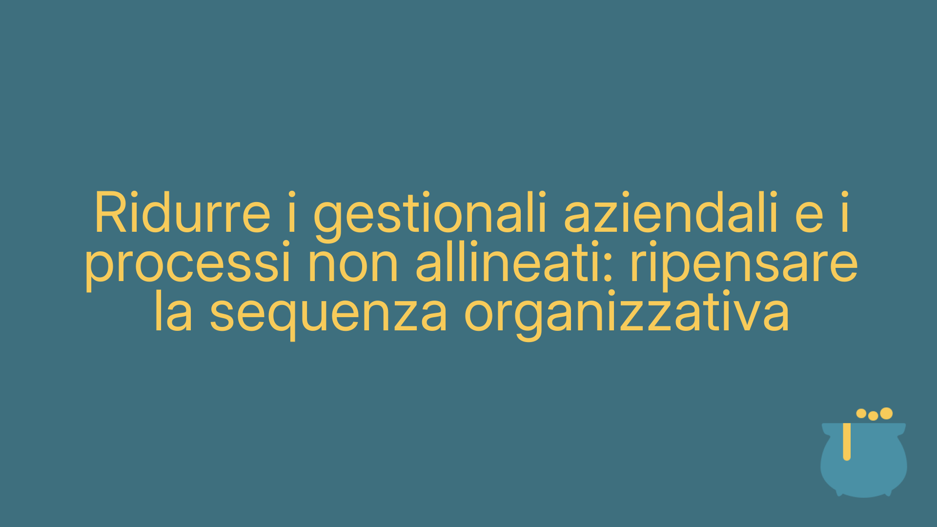 Ridurre i gestionali aziendali e i processi non allineati: ripensare la sequenza organizzativa