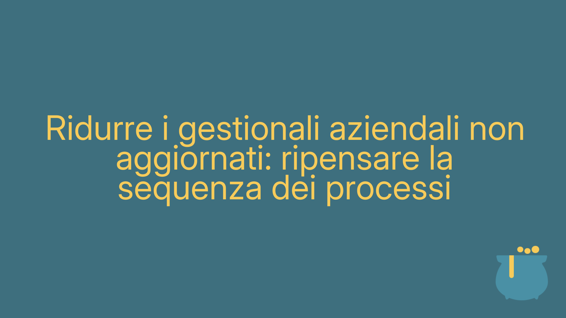 Ridurre i gestionali aziendali non aggiornati: ripensare la sequenza dei processi