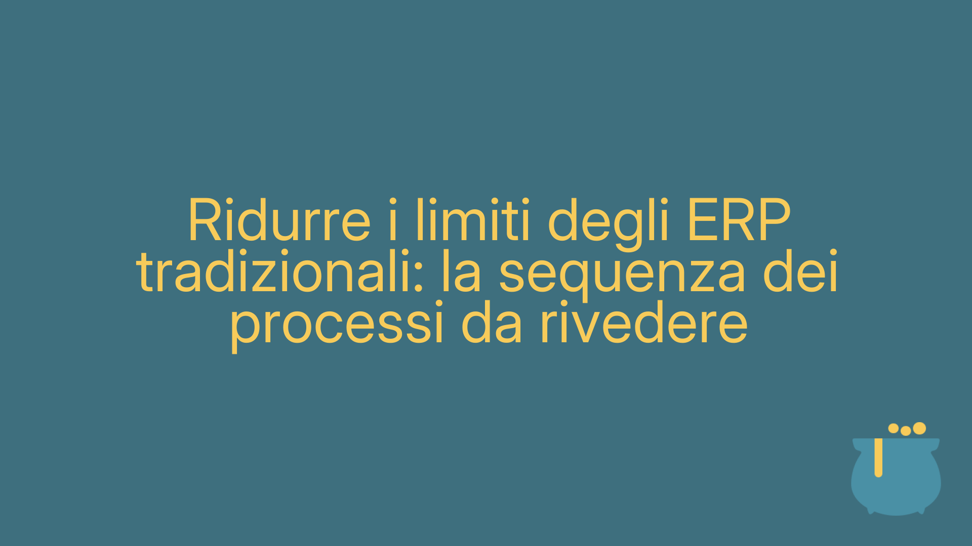 Ridurre i limiti degli ERP tradizionali: la sequenza dei processi da rivedere