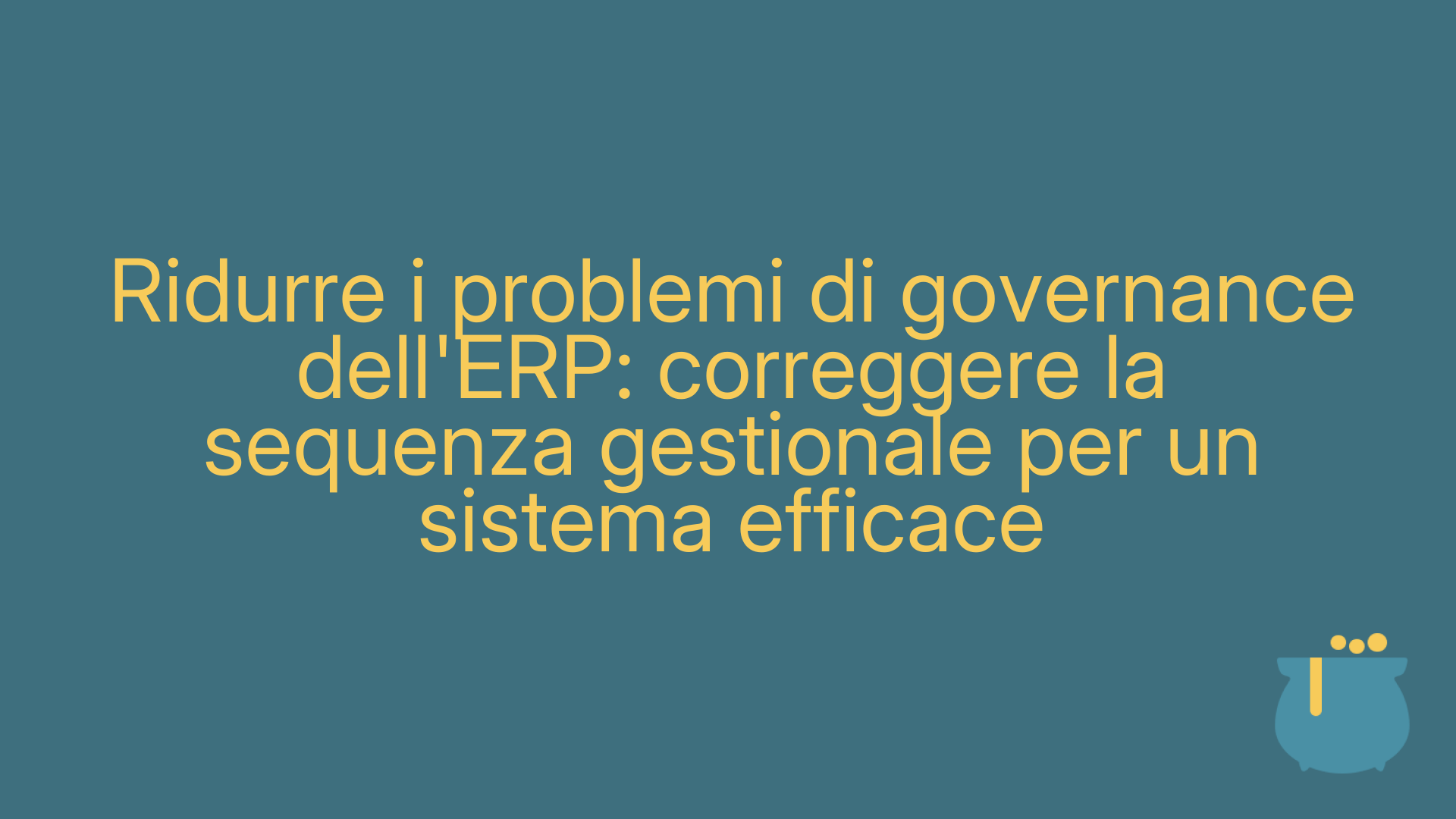 Ridurre i problemi di governance dell'ERP: correggere la sequenza gestionale per un sistema efficace